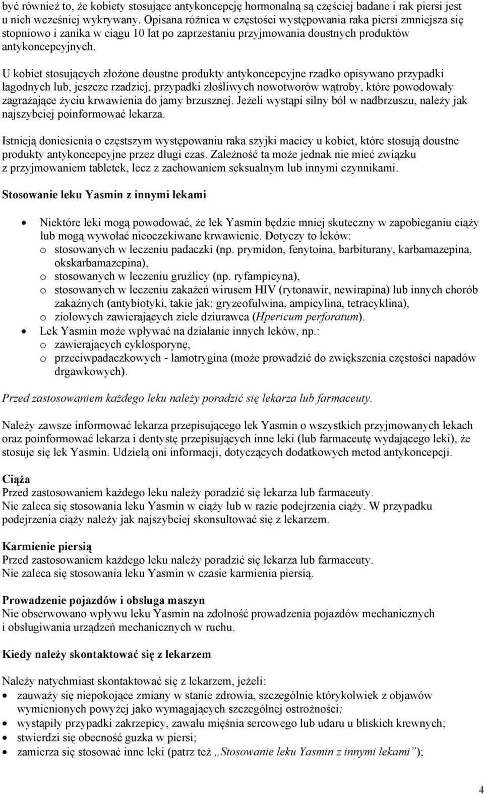 U kobiet stosujących złożone doustne produkty antykoncepcyjne rzadko opisywano przypadki łagodnych lub, jeszcze rzadziej, przypadki złośliwych nowotworów wątroby, które powodowały zagrażające życiu