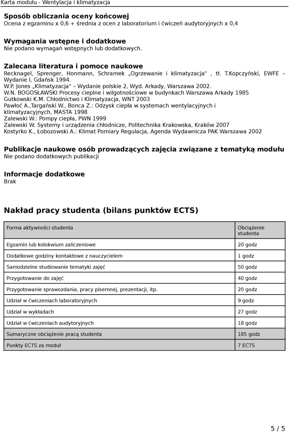 Arkady, Warszawa 2002. W.N. BOGOSŁAWSKI Procesy cieplne i wilgotnościowe w budynkach Warszawa Arkady 1985 Gutkowski K.M. Chłodnictwo i Klimatyzacja, WNT 2003 Pawłoć A.,Targański W., Bonca Z.