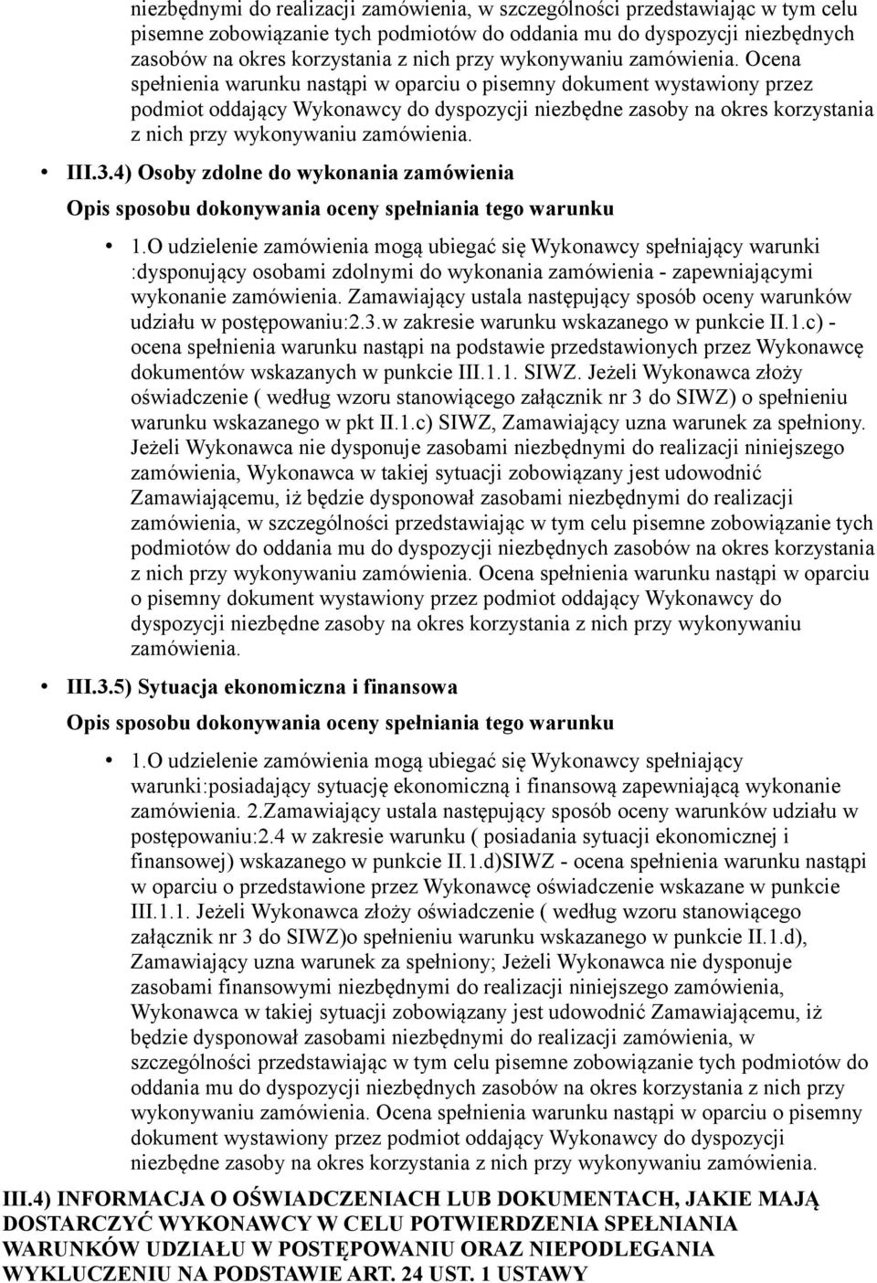 Ocena spełnienia warunku nastąpi w oparciu o pisemny dokument wystawiony przez podmiot oddający Wykonawcy do dyspozycji niezbędne zasoby na okres korzystania z nich przy  III.3.