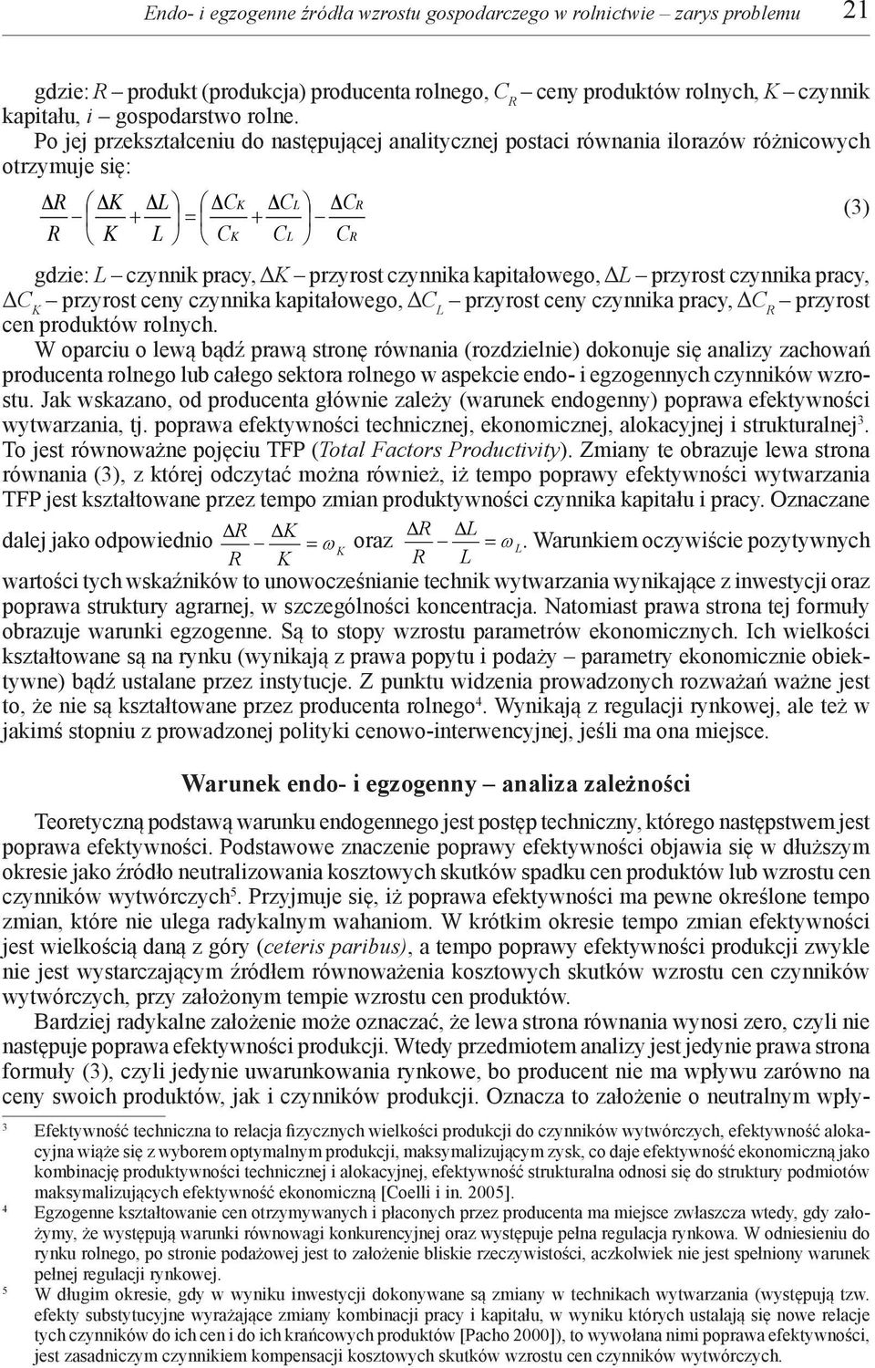 kapitałowego, ΔL przyrost czynnika pracy, ΔC K przyrost ceny czynnika kapitałowego, ΔC L przyrost ceny czynnika pracy, ΔC R przyrost cen produktów rolnych.