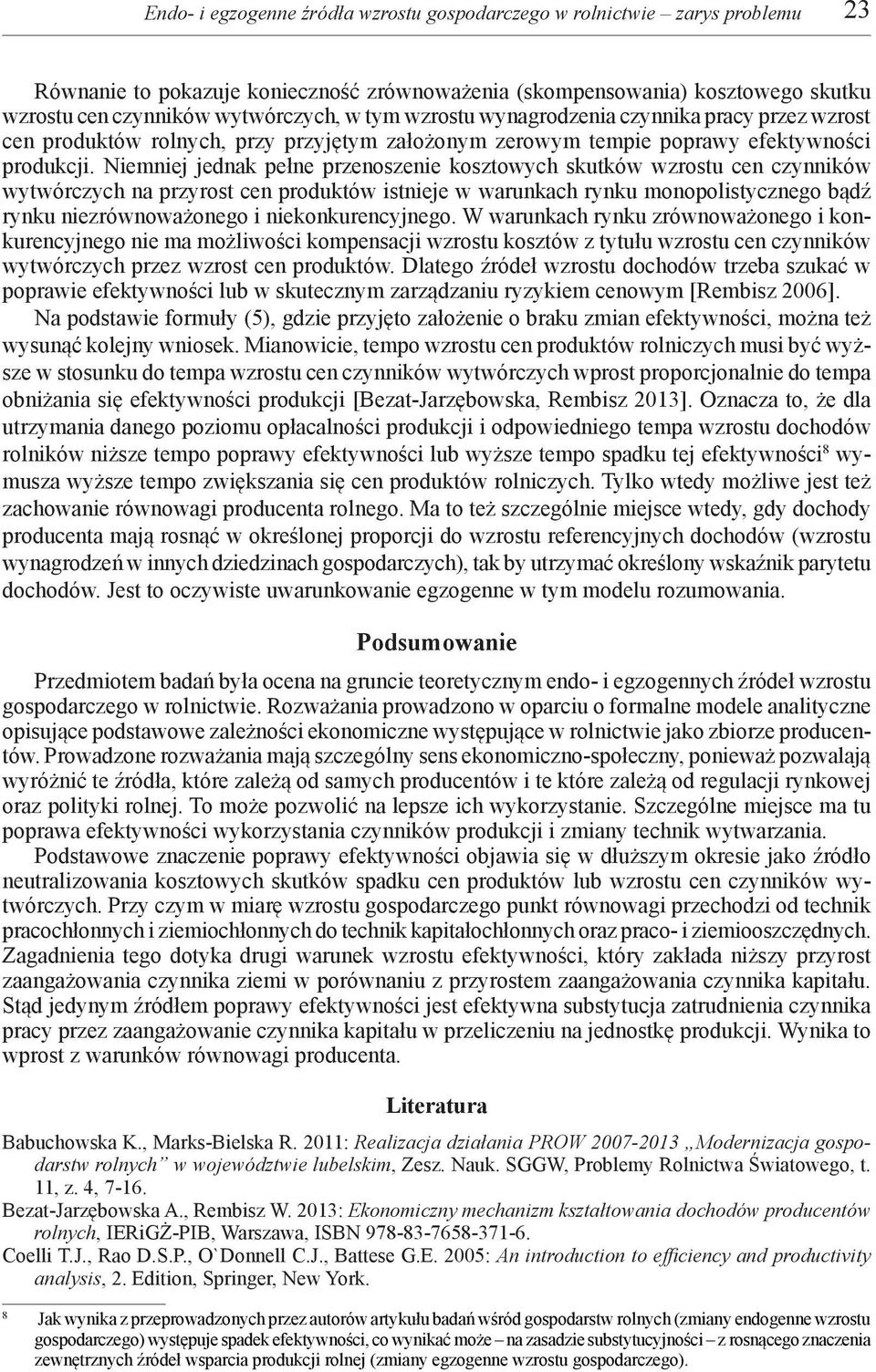 Niemniej jednak pełne przenoszenie kosztowych skutków wzrostu cen czynników wytwórczych na przyrost cen produktów istnieje w warunkach rynku monopolistycznego bądź rynku niezrównoważonego i