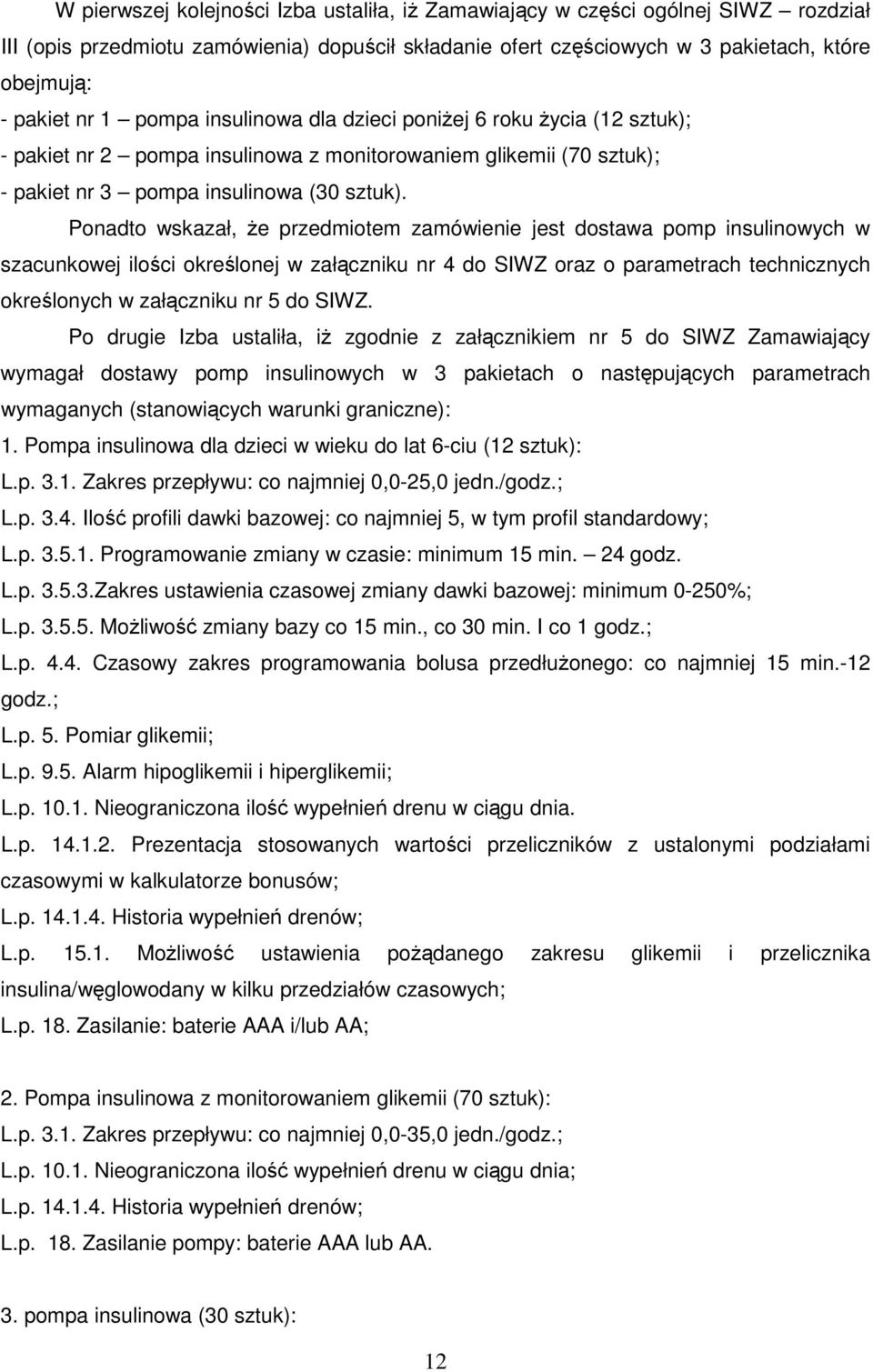 Ponadto wskazał, Ŝe przedmiotem zamówienie jest dostawa pomp insulinowych w szacunkowej ilości określonej w załączniku nr 4 do SIWZ oraz o parametrach technicznych określonych w załączniku nr 5 do