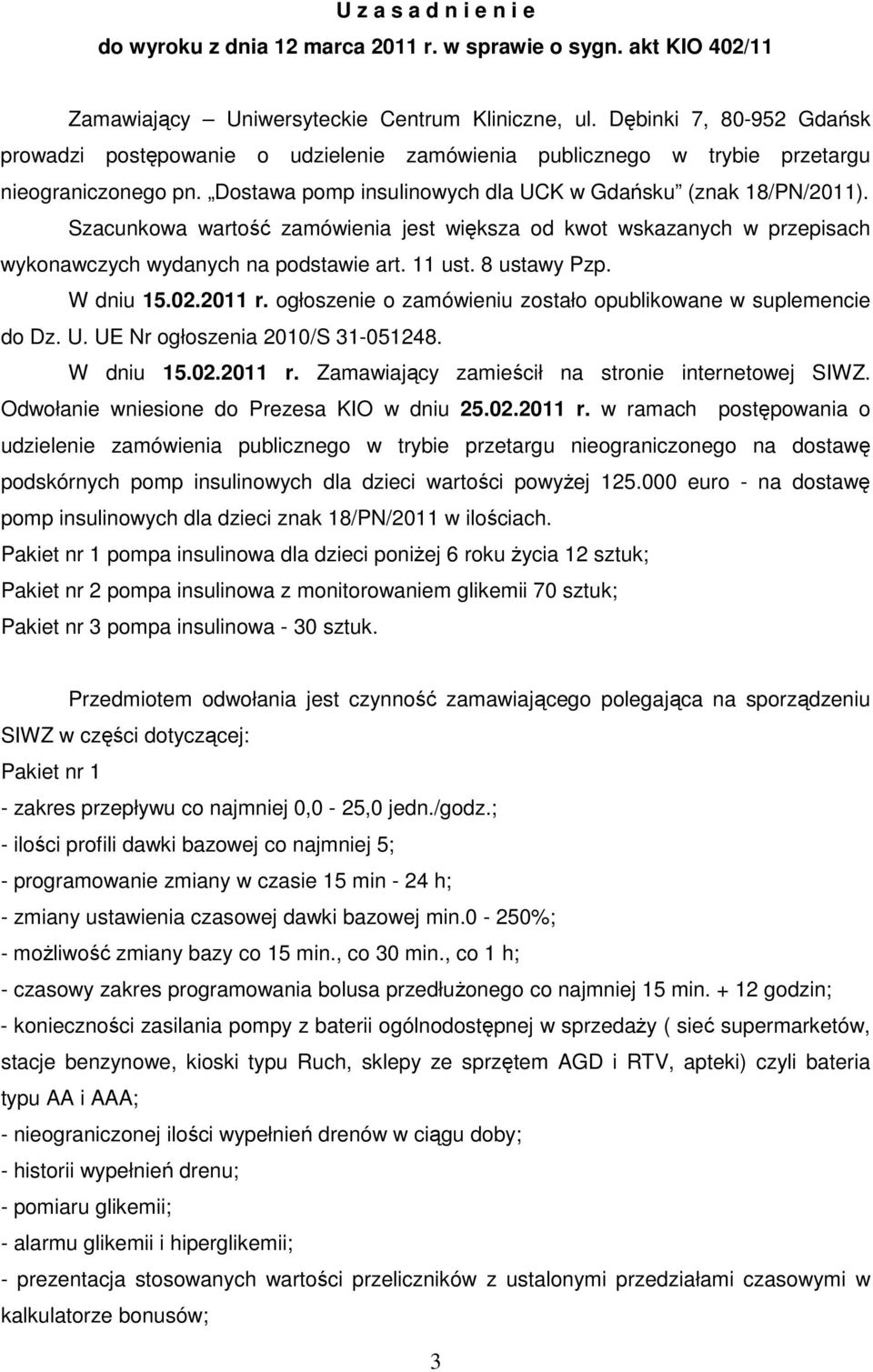 Szacunkowa wartość zamówienia jest większa od kwot wskazanych w przepisach wykonawczych wydanych na podstawie art. 11 ust. 8 ustawy Pzp. W dniu 15.02.2011 r.