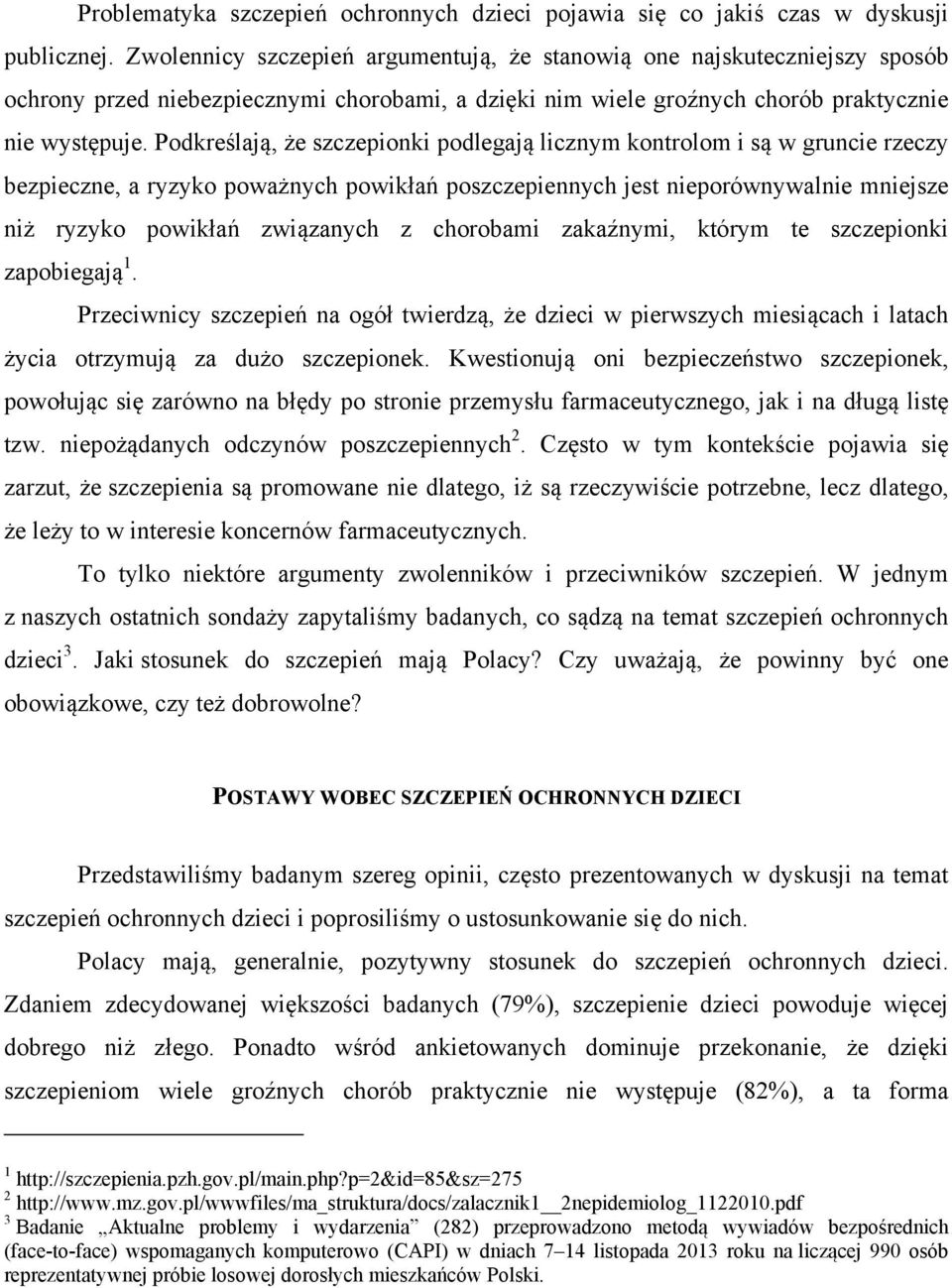 Podkreślają, że szczepionki podlegają licznym kontrolom i są w gruncie rzeczy bezpieczne, a ryzyko poważnych powikłań poszczepiennych jest nieporównywalnie mniejsze niż ryzyko powikłań związanych z