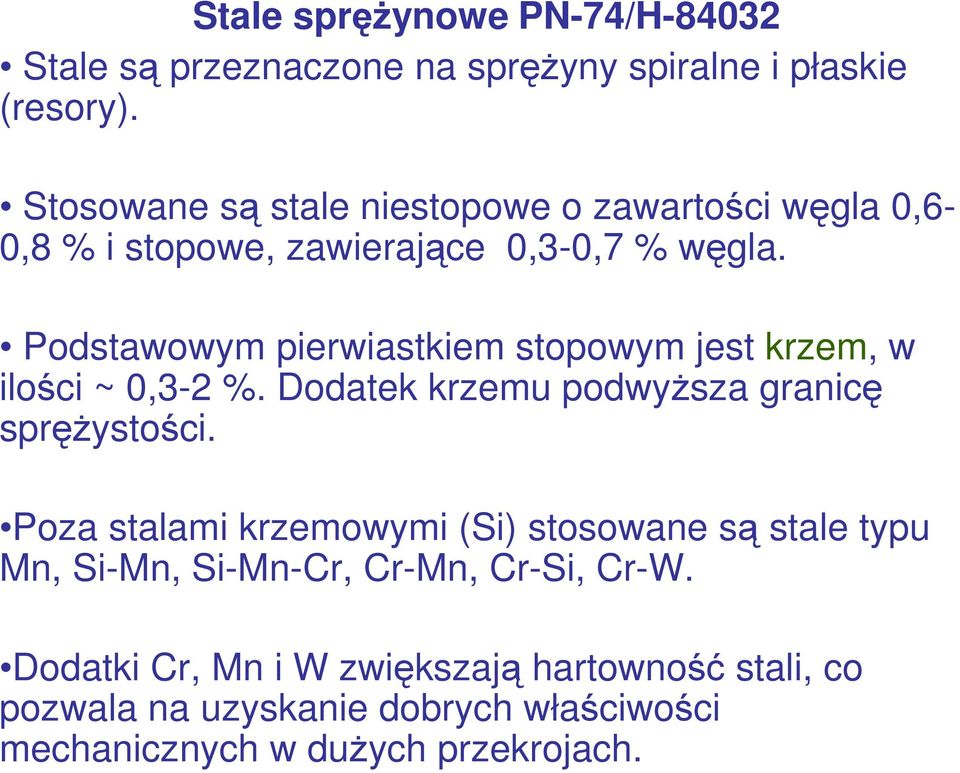 Podstawowym pierwiastkiem stopowym jest krzem, w ilości ~ 0,3-2 %. Dodatek krzemu podwyższa granicę sprężystości.