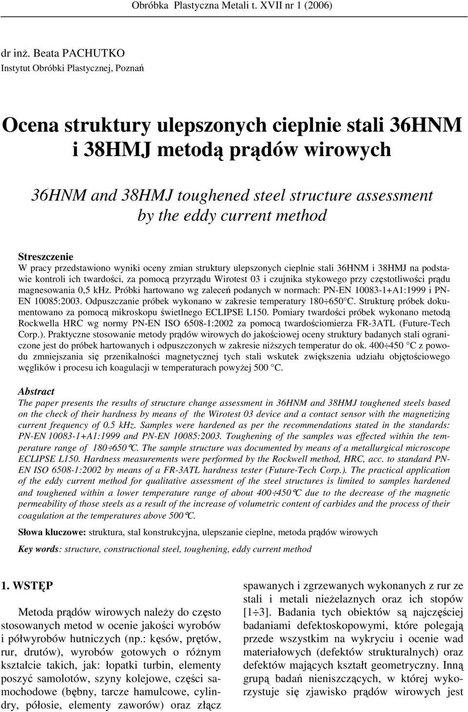 current method Streszczenie W pracy przedstawiono wyniki oceny zmian struktury ulepszonych cieplnie stali 36HNM i 38HMJ na podstawie kontroli ich twardości, za pomocą przyrządu Wirotest 03 i czujnika