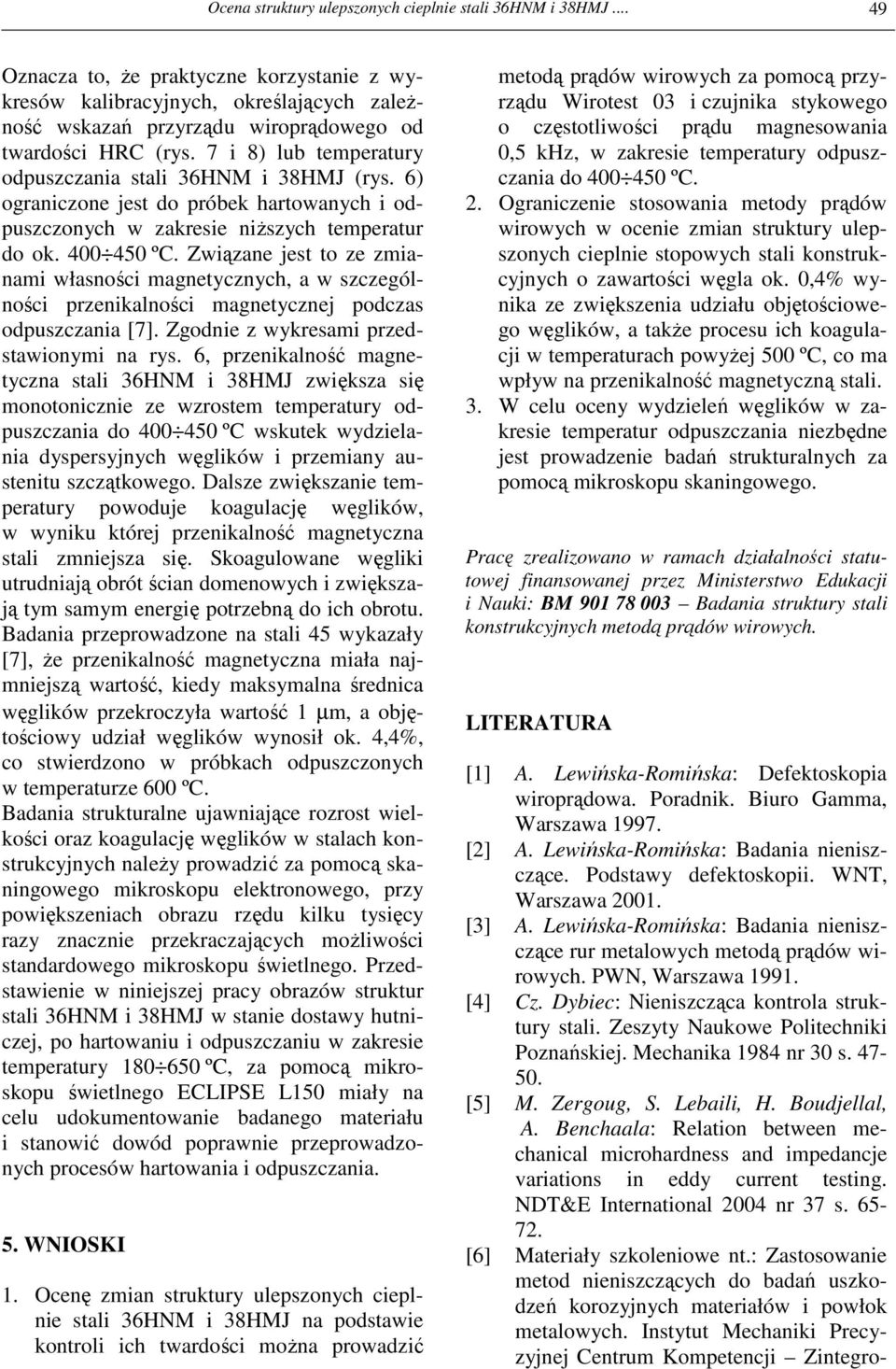 7 i 8) lub temperatury odpuszczania stali 36HNM i 38HMJ (rys. 6) ograniczone jest do próbek hartowanych i odpuszczonych w zakresie niŝszych temperatur do ok. 400 450 ºC.