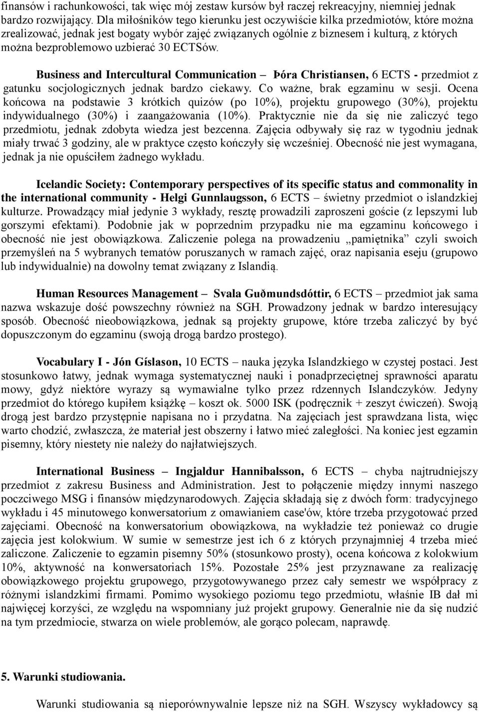 30 ECTSów. Business and Intercultural Communication Þóra Christiansen, 6 ECTS - przedmiot z gatunku socjologicznych jednak bardzo ciekawy. Co ważne, brak egzaminu w sesji.