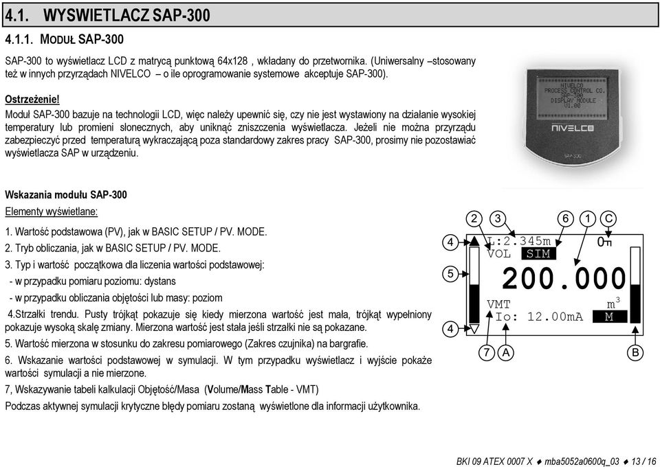Moduł SAP-300 bazuje na technologii LCD, więc należy upewnić się, czy nie jest wystawiony na działanie wysokiej temperatury lub promieni słonecznych, aby uniknąć zniszczenia wyświetlacza.