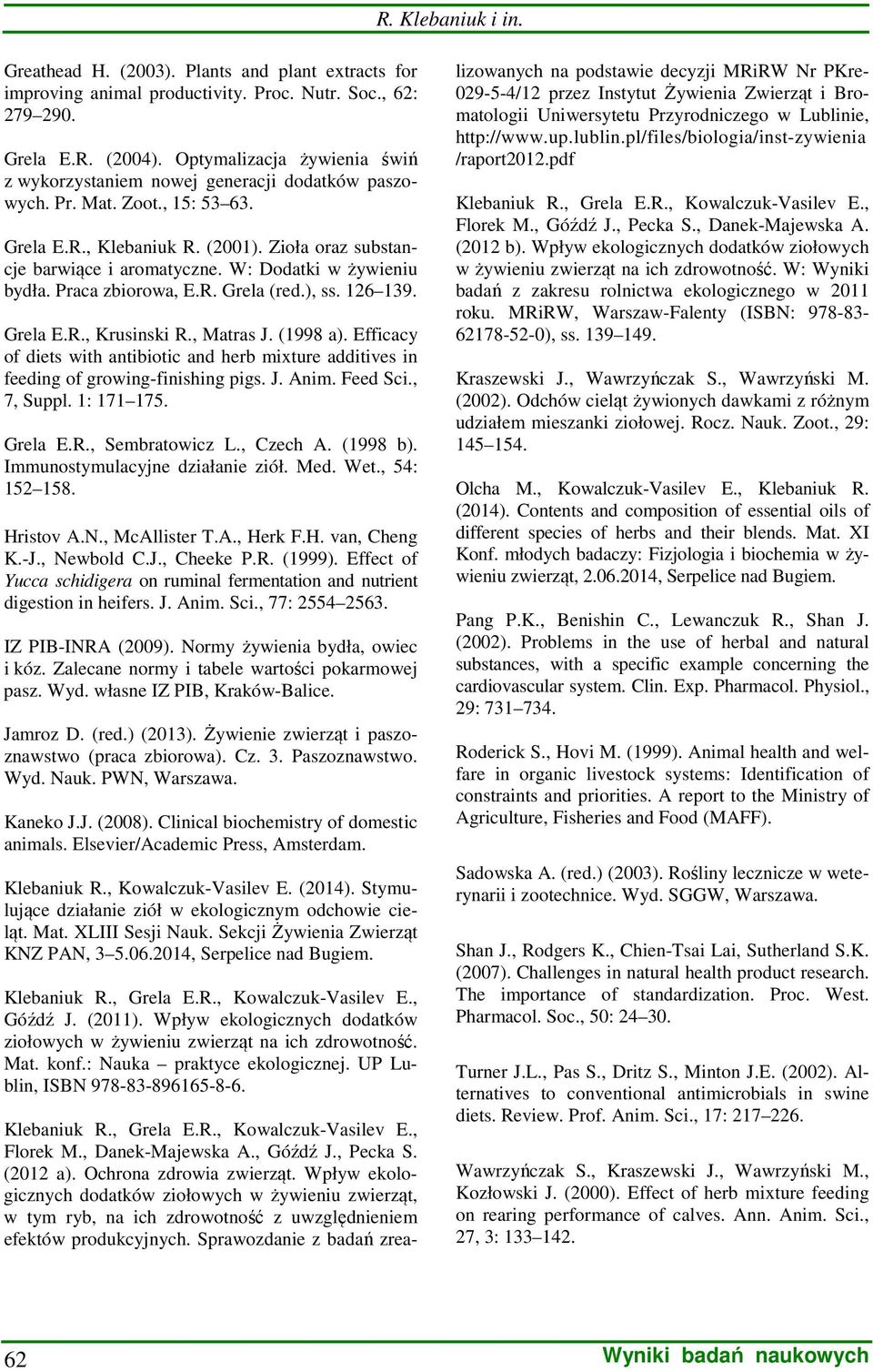 W: Dodatki w żywieniu bydła. Praca zbiorowa, E.R. Grela (red.), ss. 126 139. Grela E.R., Krusinski R., Matras J. (1998 a).