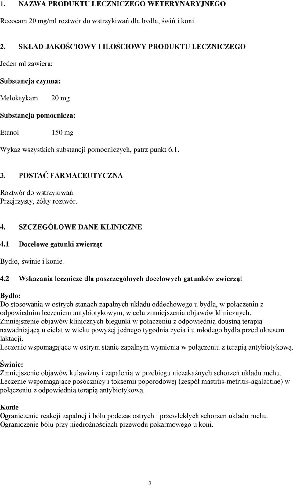 SKŁAD JAKOŚCIOWY I ILOŚCIOWY PRODUKTU LECZNICZEGO Jeden ml zawiera: Substancja czynna: Meloksykam 20 mg Substancja pomocnicza: Etanol 150 mg Wykaz wszystkich substancji pomocniczych, patrz punkt 6.1. 3.