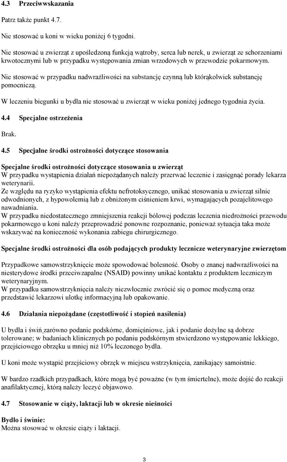 Nie stosować w przypadku nadwrażliwości na substancję czynną lub którąkolwiek substancję pomocniczą. W leczeniu biegunki u bydła nie stosować u zwierząt w wieku poniżej jednego tygodnia życia. 4.