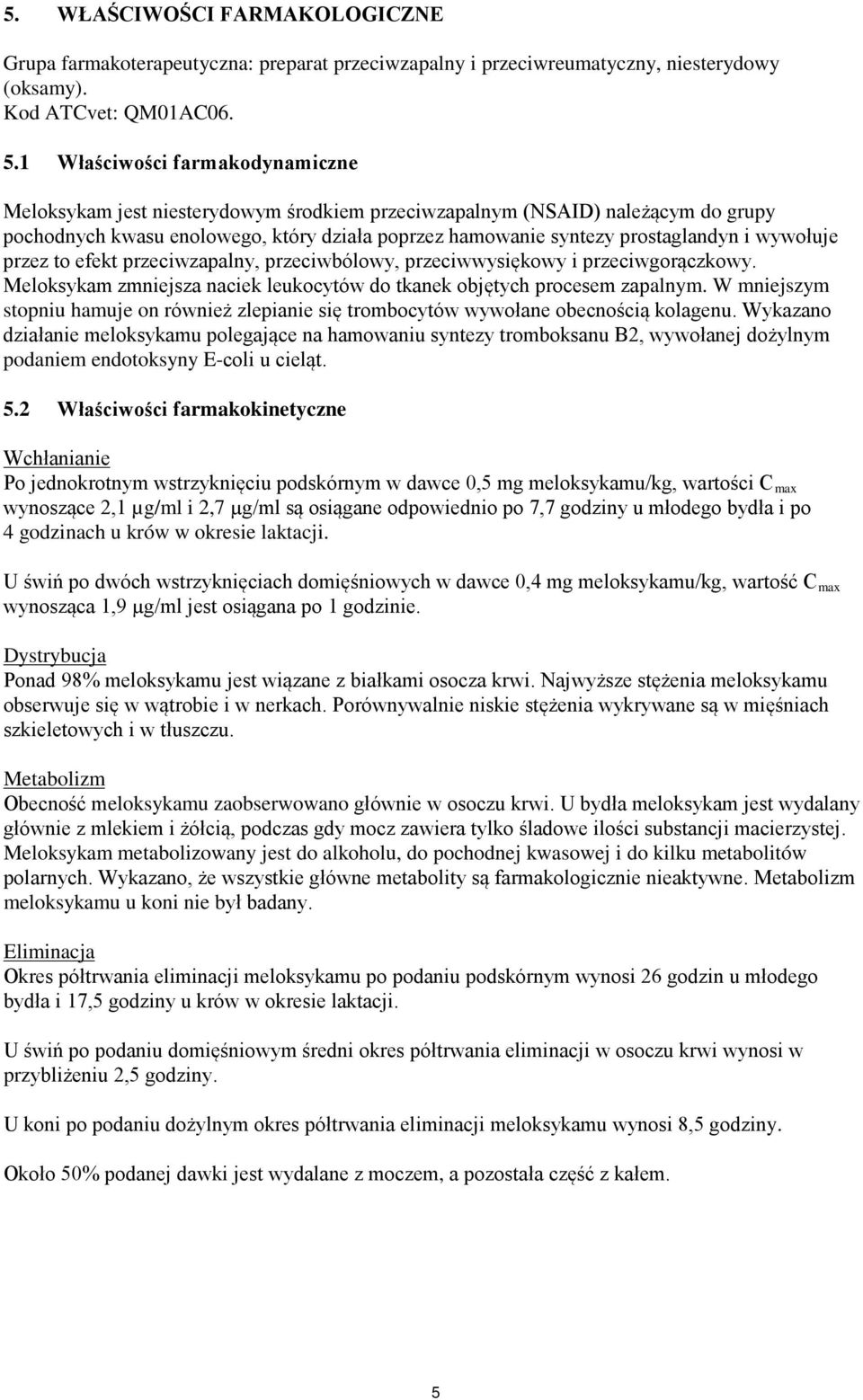 wywołuje przez to efekt przeciwzapalny, przeciwbólowy, przeciwwysiękowy i przeciwgorączkowy. Meloksykam zmniejsza naciek leukocytów do tkanek objętych procesem zapalnym.