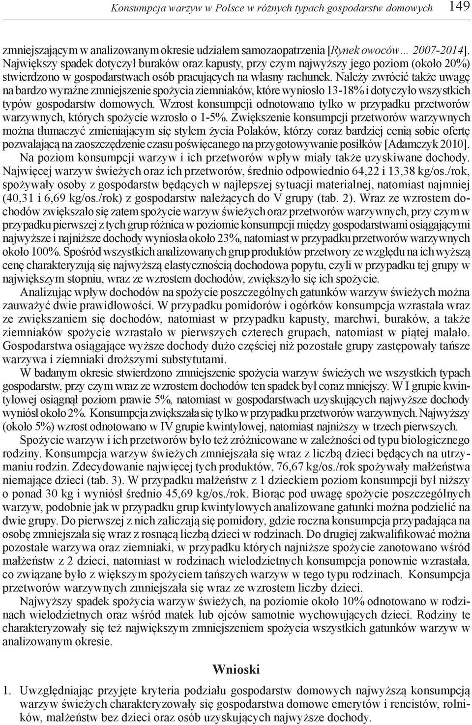 Należy zwrócić także uwagę na bardzo wyraźne zmniejszenie spożycia ziemniaków, które wyniosło 13-18% i dotyczyło wszystkich typów gospodarstw domowych.