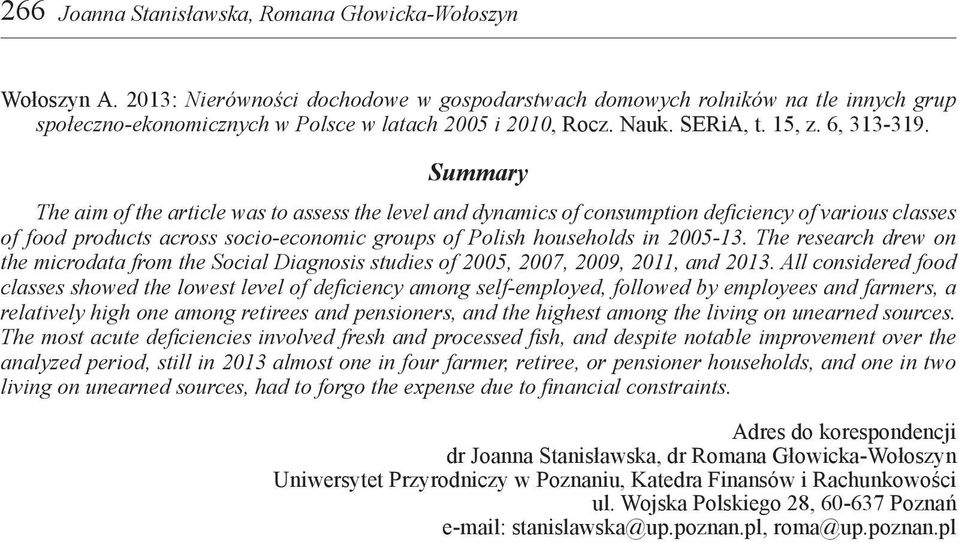 Summary The aim of the article was to assess the level and dynamics of consumption deficiency of various classes of food products across socio-economic groups of Polish households in 2005-13.