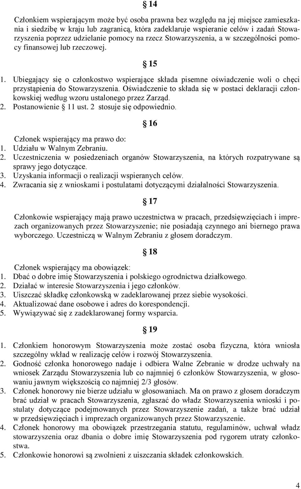 Ubiegający się o członkostwo wspierające składa pisemne oświadczenie woli o chęci przystąpienia do Stowarzyszenia.