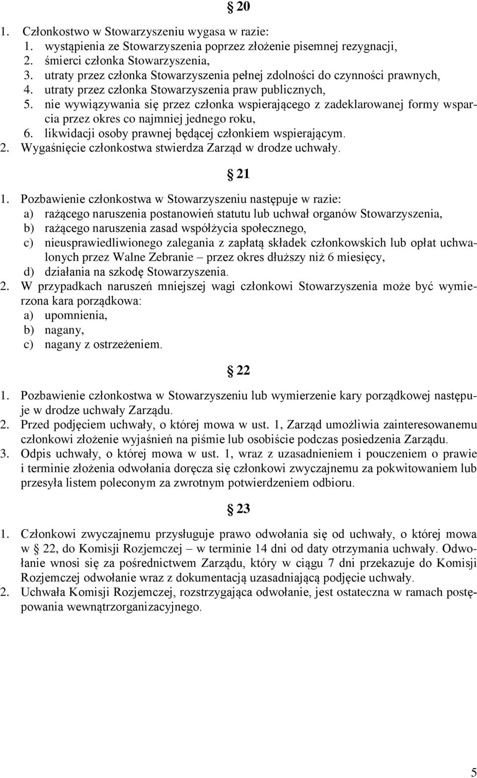 nie wywiązywania się przez członka wspierającego z zadeklarowanej formy wsparcia przez okres co najmniej jednego roku, 6. likwidacji osoby prawnej będącej członkiem wspierającym. 2.