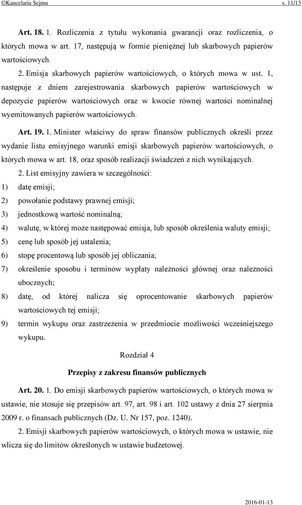 1, następuje z dniem zarejestrowania skarbowych papierów wartościowych w depozycie papierów wartościowych oraz w kwocie równej wartości nominalnej wyemitowanych papierów wartościowych. Art. 19