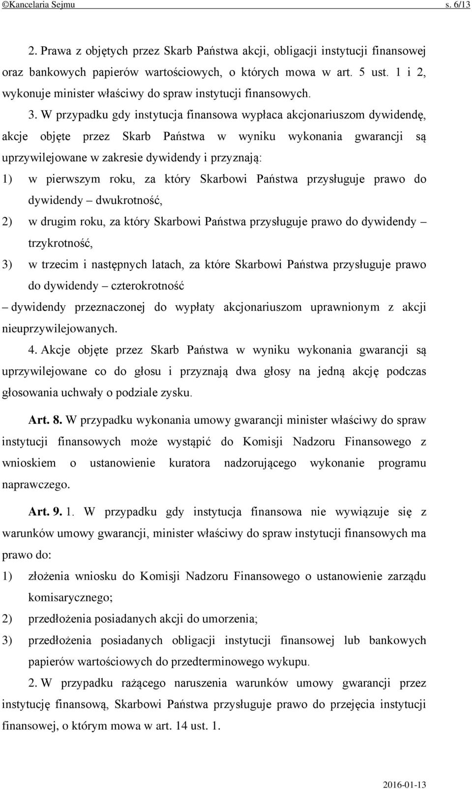 W przypadku gdy instytucja finansowa wypłaca akcjonariuszom dywidendę, akcje objęte przez Skarb Państwa w wyniku wykonania gwarancji są uprzywilejowane w zakresie dywidendy i przyznają: 1) w