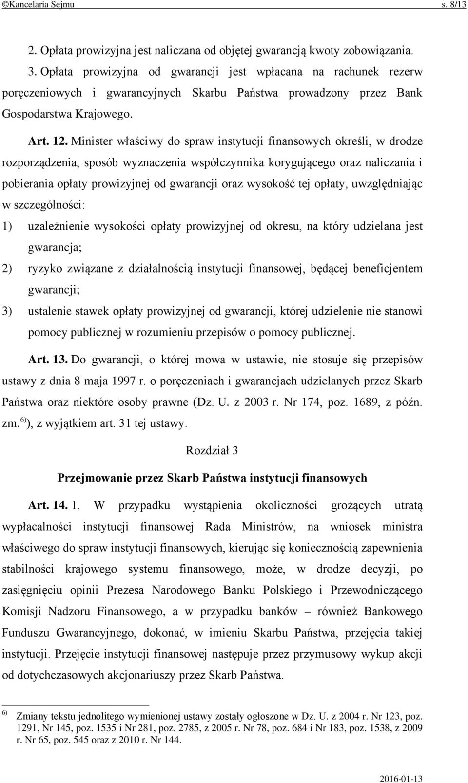 Minister właściwy do spraw instytucji finansowych określi, w drodze rozporządzenia, sposób wyznaczenia współczynnika korygującego oraz naliczania i pobierania opłaty prowizyjnej od gwarancji oraz