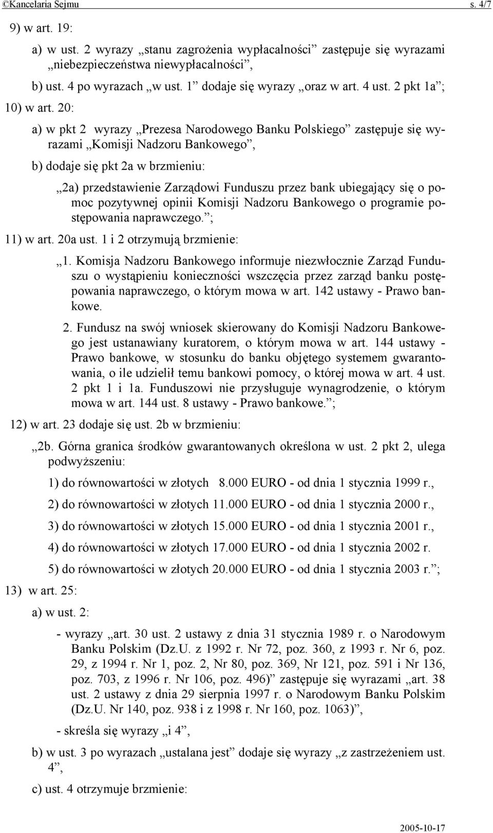 20: a) w pkt 2 wyrazy Prezesa Narodowego Banku Polskiego zastępuje się wyrazami Komisji Nadzoru Bankowego, b) dodaje się pkt 2a w brzmieniu: 2a) przedstawienie Zarządowi Funduszu przez bank