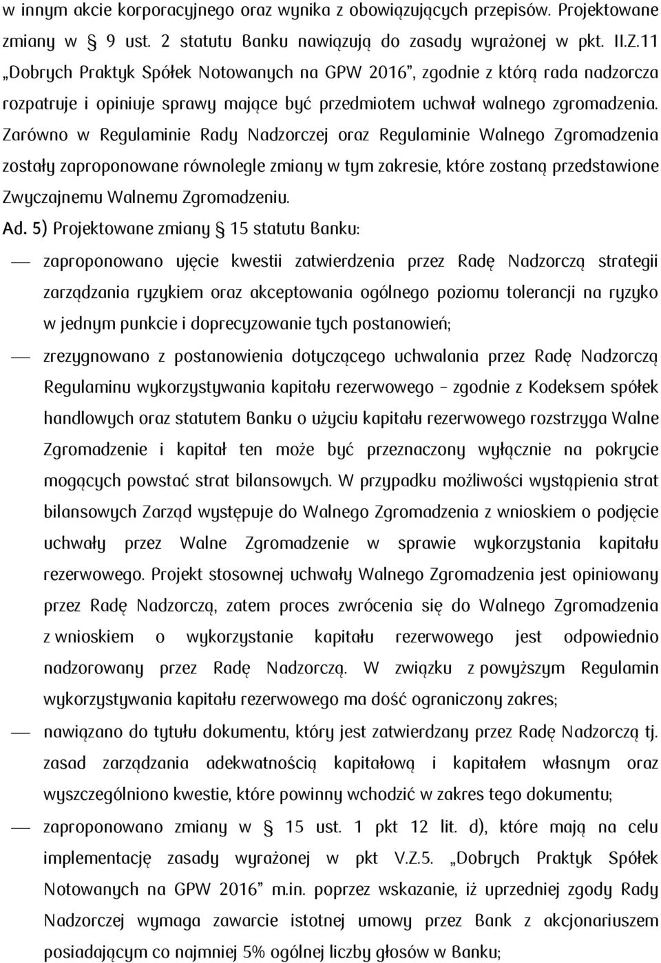 Zarówno w Regulaminie Rady Nadzorczej oraz Regulaminie Walnego Zgromadzenia zostały zaproponowane równolegle zmiany w tym zakresie, które zostaną przedstawione Zwyczajnemu Walnemu Zgromadzeniu. Ad.