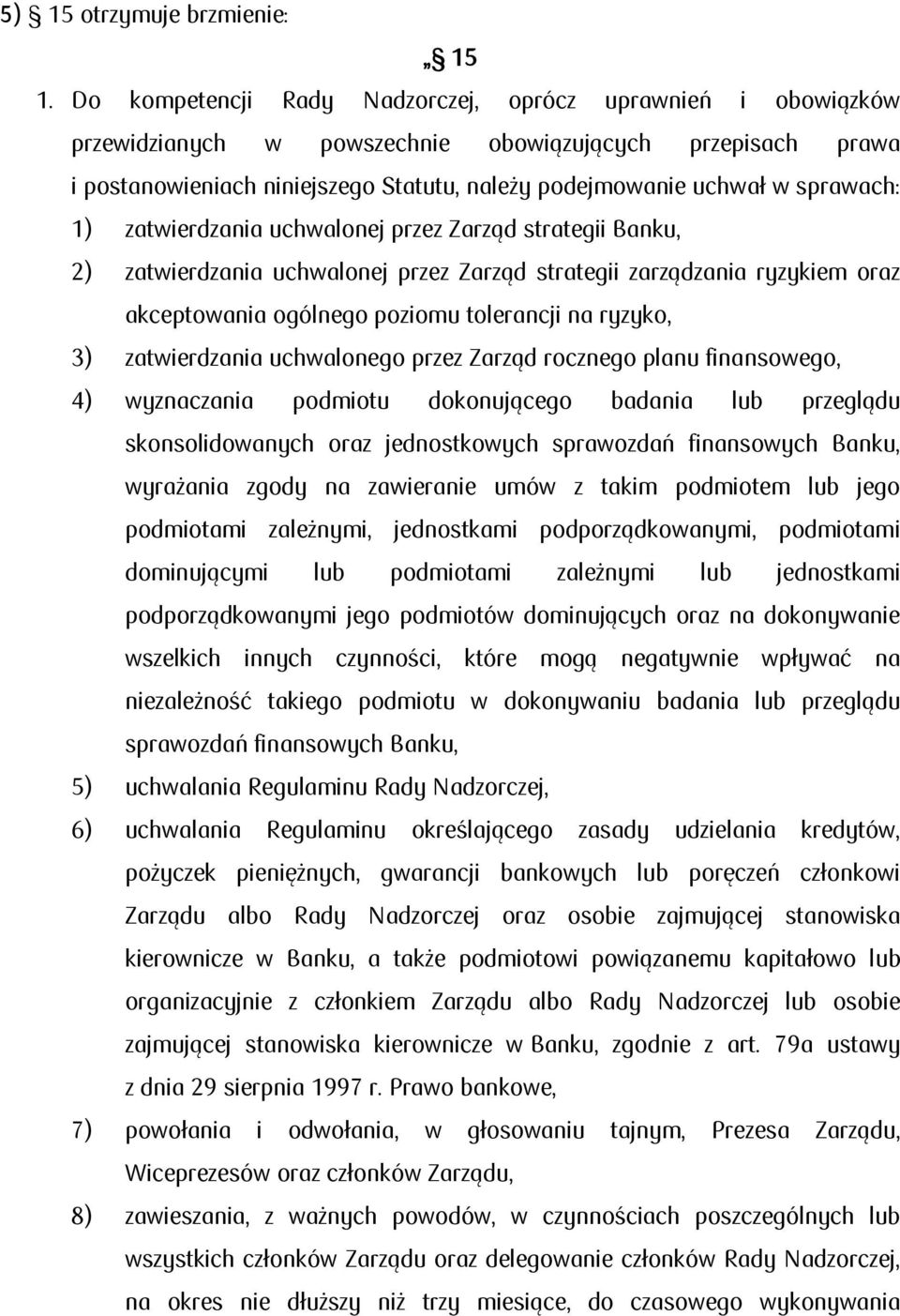 sprawach: 1) zatwierdzania uchwalonej przez Zarząd strategii Banku, 2) zatwierdzania uchwalonej przez Zarząd strategii zarządzania ryzykiem oraz akceptowania ogólnego poziomu tolerancji na ryzyko, 3)