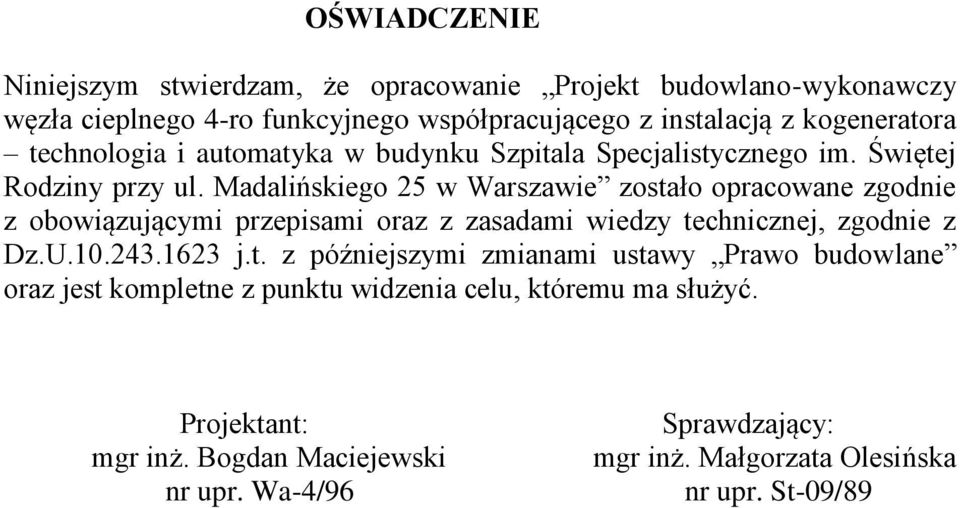 Madalińskiego 25 w Warszawie zostało opracowane zgodnie z obowiązującymi przepisami oraz z zasadami wiedzy technicznej, zgodnie z Dz.U.10.243.1623 j.t. z późniejszymi zmianami ustawy Prawo budowlane oraz jest kompletne z punktu widzenia celu, któremu ma służyć.