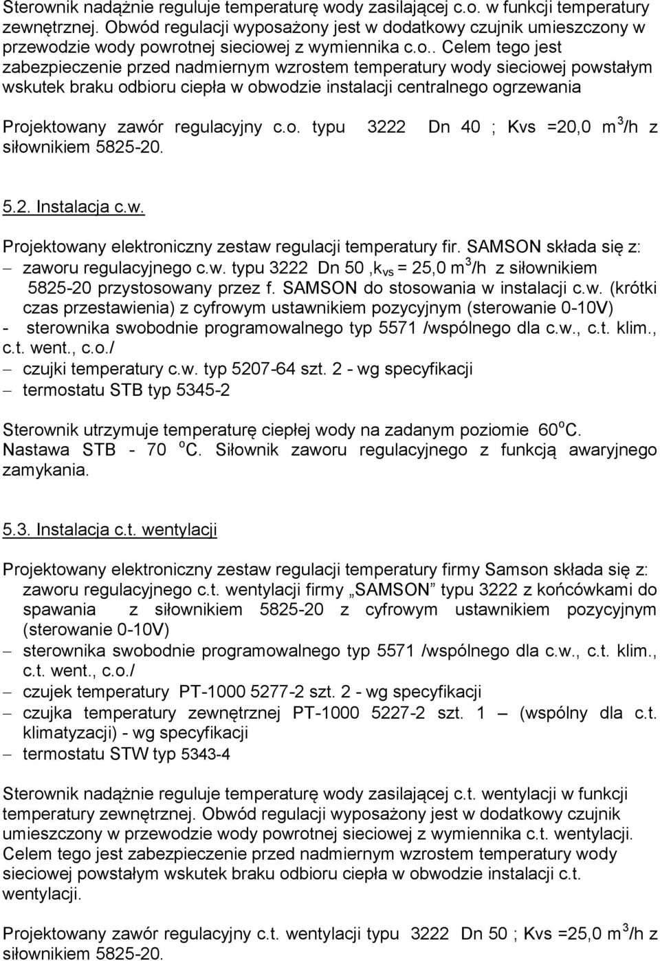 ażony jest w dodatkowy czujnik umieszczony w przewodzie wody powrotnej sieciowej z wymiennika c.o.. Celem tego jest zabezpieczenie przed nadmiernym wzrostem temperatury wody sieciowej powstałym