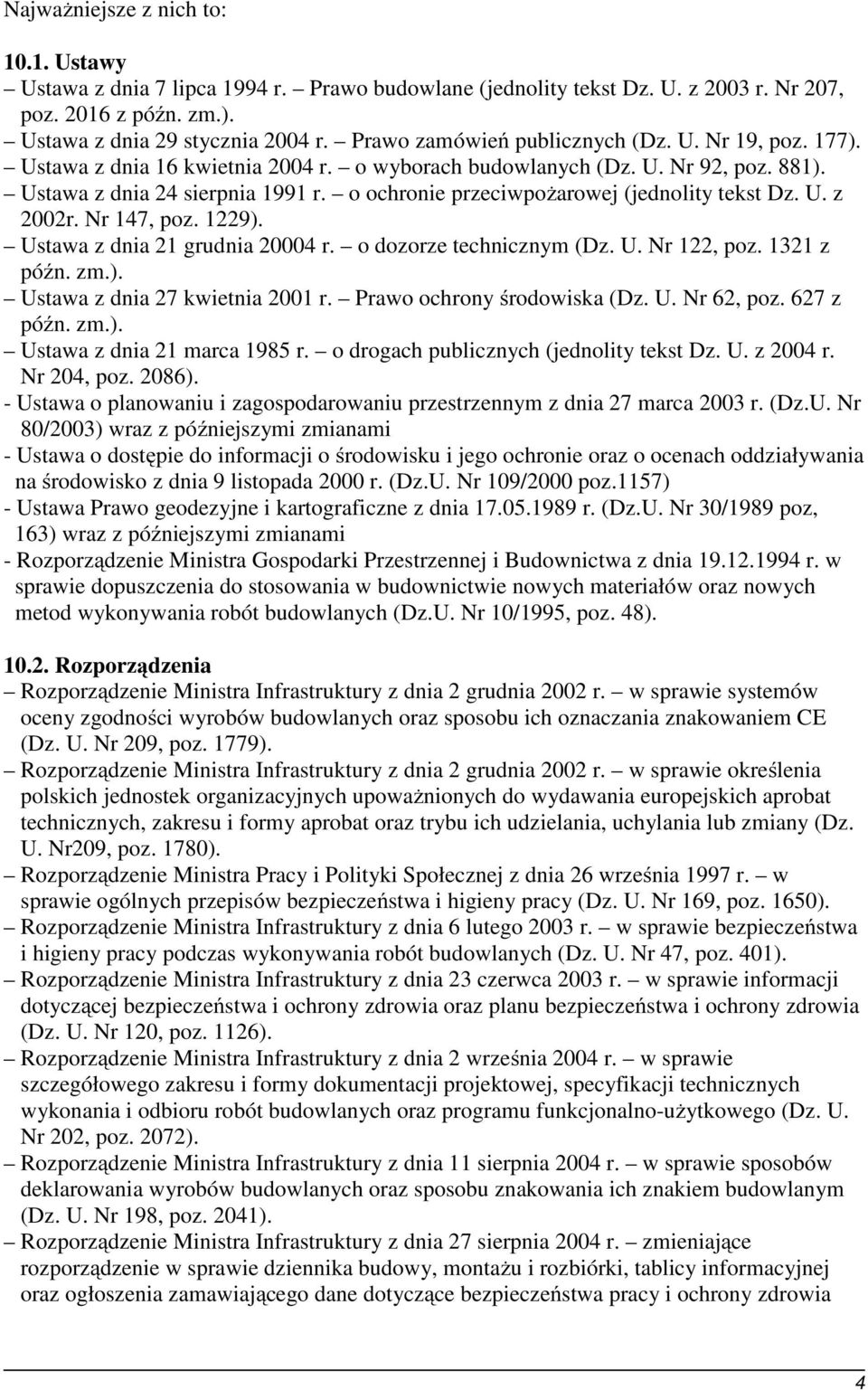 o ochronie przeciwpożarowej (jednolity tekst Dz. U. z 2002r. Nr 147, poz. 1229). Ustawa z dnia 21 grudnia 20004 r. o dozorze technicznym (Dz. U. Nr 122, poz. 1321 z późn. zm.). Ustawa z dnia 27 kwietnia 2001 r.