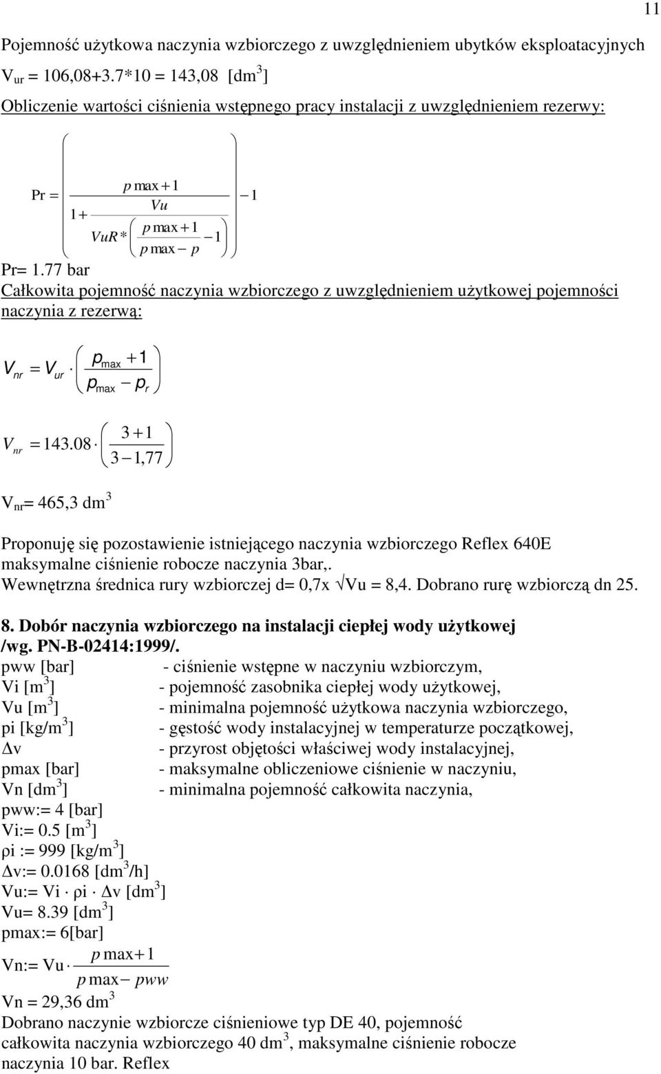 77 bar Całkowita pojemność naczynia wzbiorczego z uwzględnieniem użytkowej pojemności naczynia z rezerwą: 11 V nr = V ur p p max + p max 1 r V nr 3 + 1 = 143.