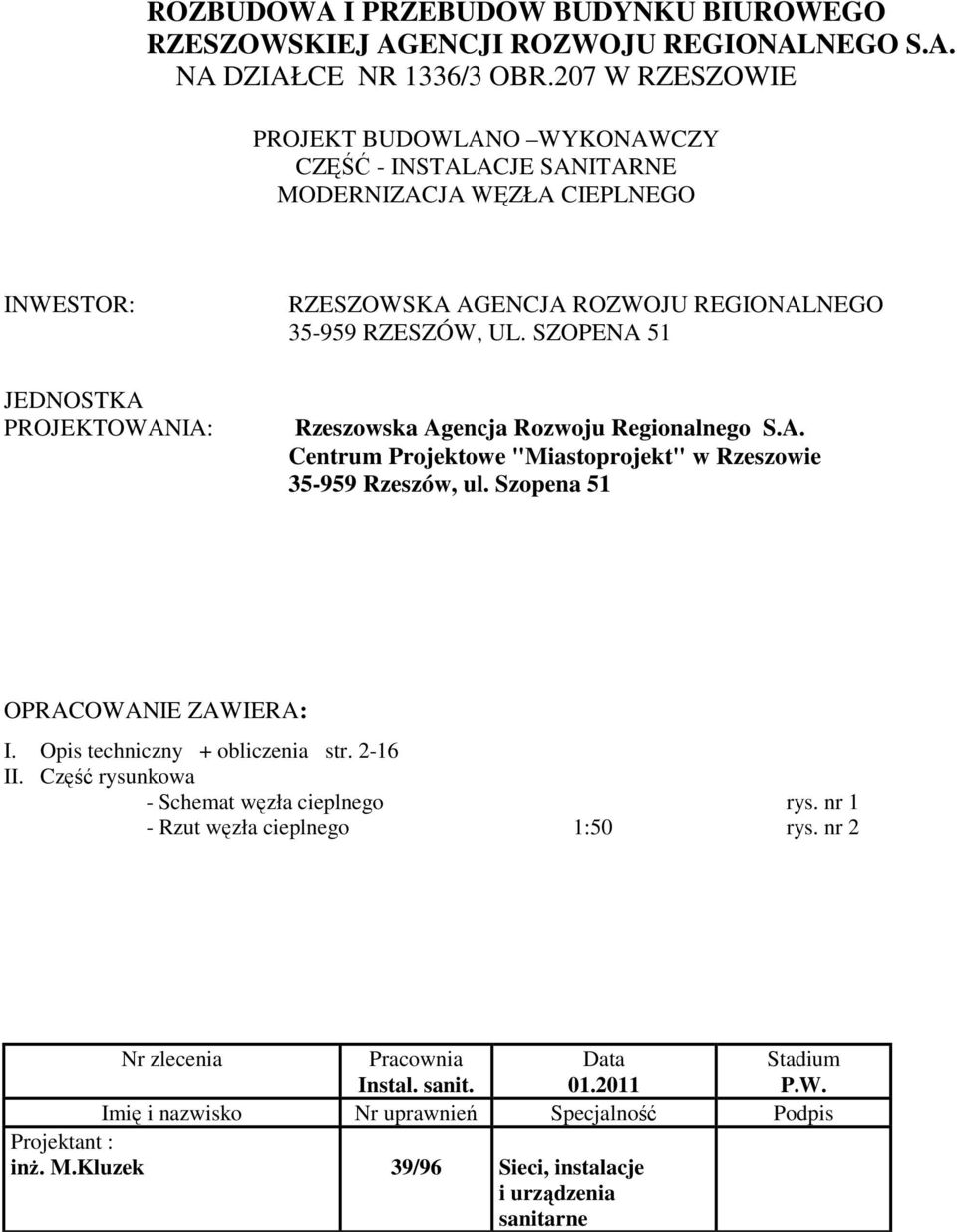 SZOPENA 51 Rzeszowska Agencja Rozwoju Regionalnego S.A. Centrum Projektowe "Miastoprojekt" w Rzeszowie 35-959 Rzeszów, ul. Szopena 51 OPRACOWANIE ZAWIERA: I. Opis techniczny + obliczenia str.