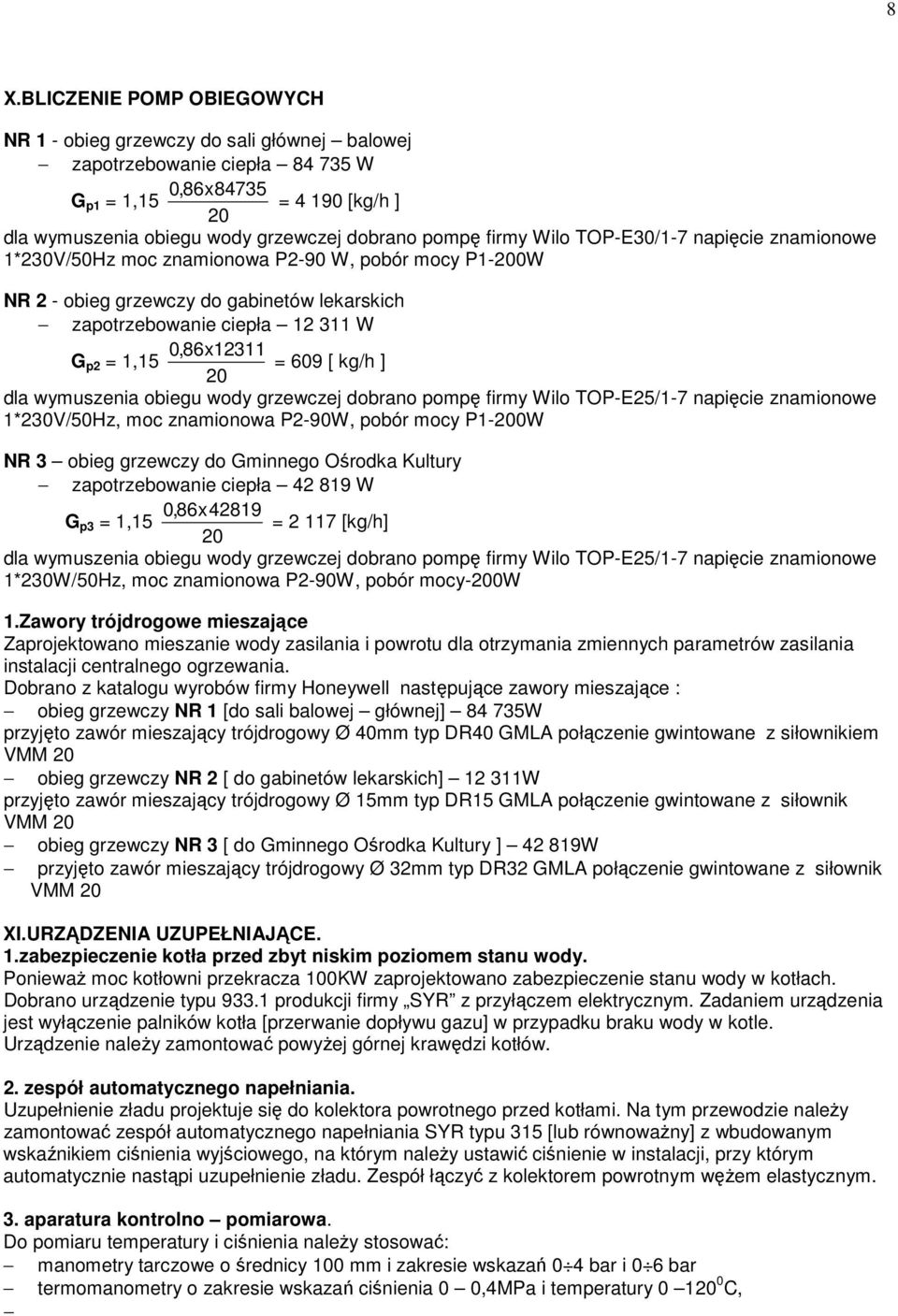 1,15 = 609 [ kg/h ] 20 dla wymuszenia obiegu wody grzewczej dobrano pompę firmy Wilo TOP-E25/1-7 napięcie znamionowe 1*230V/50Hz, moc znamionowa P2-90W, pobór mocy P1-200W NR 3 obieg grzewczy do