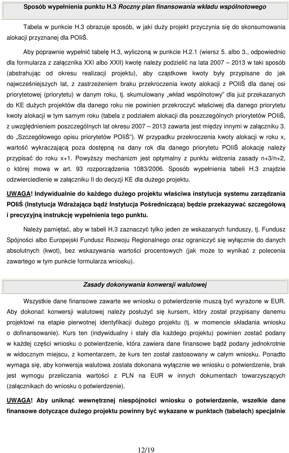 , odpowiednio dla formularza z załącznika XXI albo XXII) kwotę naleŝy podzielić na lata 2007 2013 w taki sposób (abstrahując od okresu realizacji projektu), aby cząstkowe kwoty były przypisane do jak