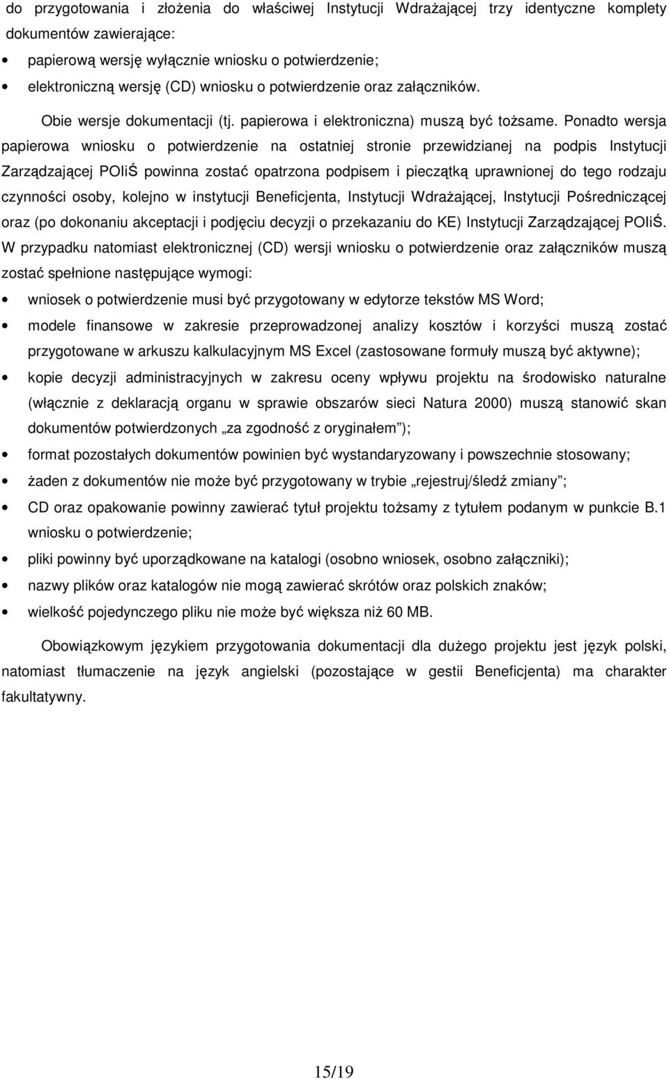 Ponadto wersja papierowa wniosku o potwierdzenie na ostatniej stronie przewidzianej na podpis Instytucji Zarządzającej POIiŚ powinna zostać opatrzona podpisem i pieczątką uprawnionej do tego rodzaju