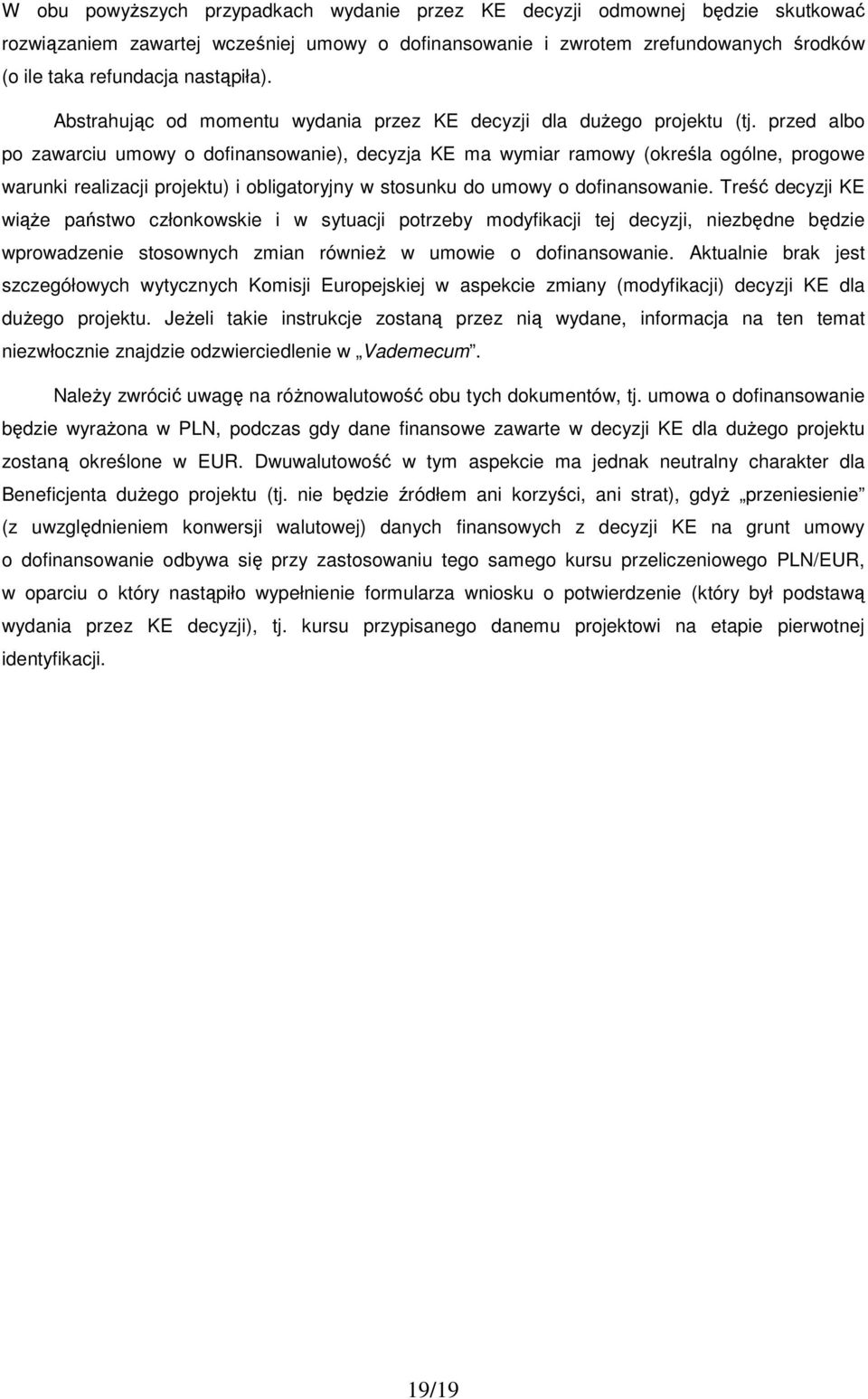 przed albo po zawarciu umowy o dofinansowanie), decyzja KE ma wymiar ramowy (określa ogólne, progowe warunki realizacji projektu) i obligatoryjny w stosunku do umowy o dofinansowanie.