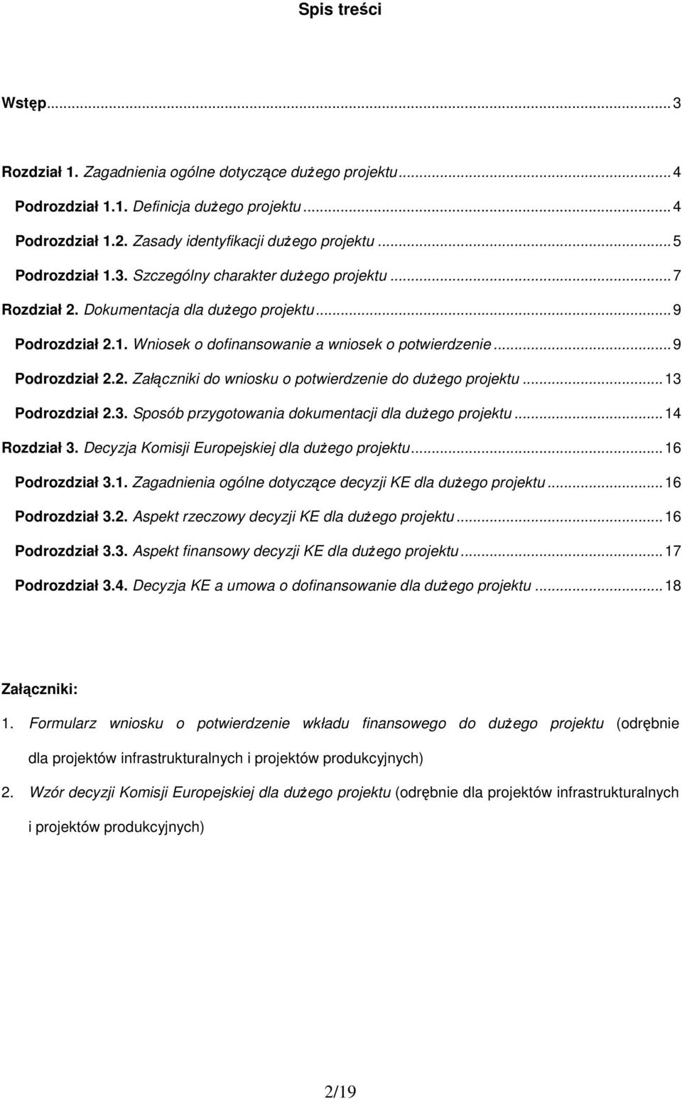 ..13 Podrozdział 2.3. Sposób przygotowania dokumentacji dla duŝego projektu...14 Rozdział 3. Decyzja Komisji Europejskiej dla duŝego projektu...16 Podrozdział 3.1. Zagadnienia ogólne dotyczące decyzji KE dla duŝego projektu.