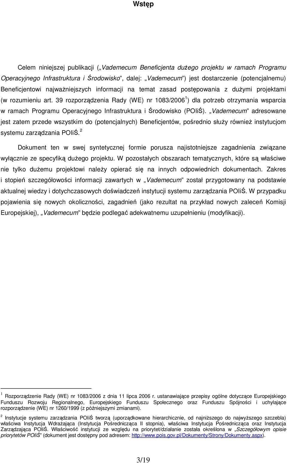 39 rozporządzenia Rady (WE) nr 1083/2006 1 ) dla potrzeb otrzymania wsparcia w ramach Programu Operacyjnego Infrastruktura i Środowisko (POIiŚ).