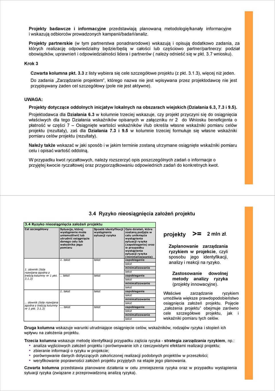 obowiązków, uprawnień i odpowiedzialności lidera i partnerów ( należy odnieść się w pkt. 3.7 wniosku). Krok 3 Czwarta kolumna pkt. 3.3 z listy wybiera się cele szczegółowe projektu (z pkt. 3.1.