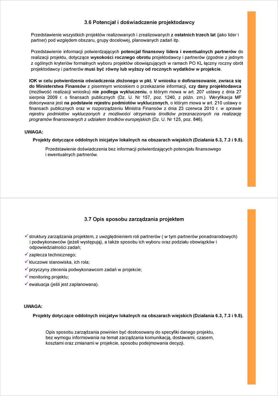 Przedstawienie informacji potwierdzających potencjał finansowy lidera i ewentualnych partnerów do realizacji projektu, dotyczące wysokości rocznego obrotu projektodawcy i partnerów (zgodnie z jednym