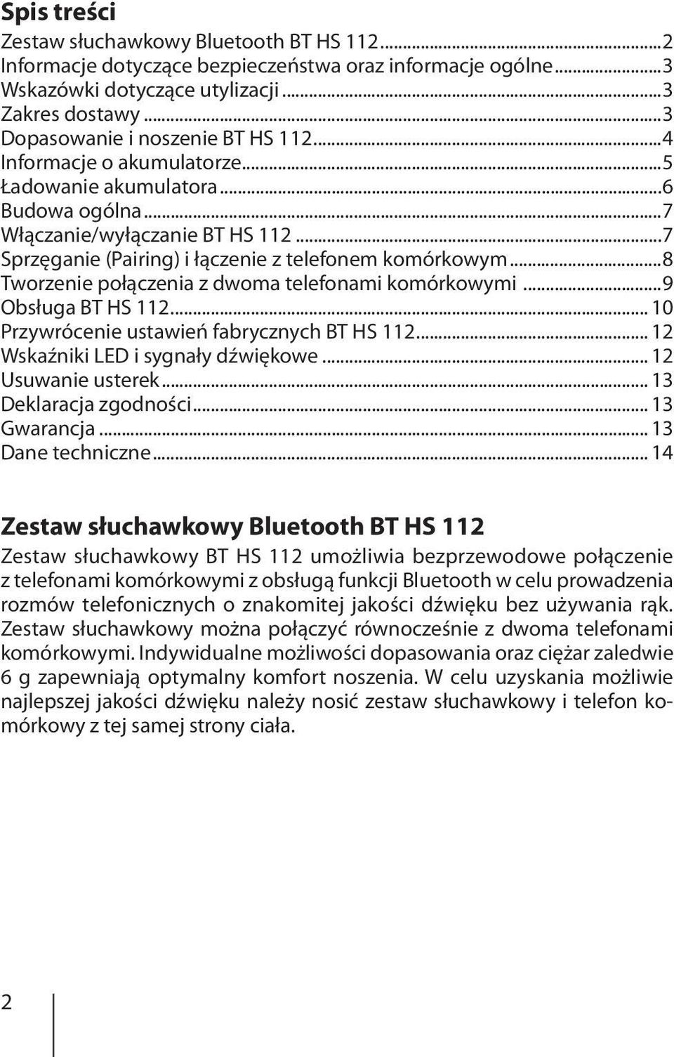 ..7 Sprzęganie (Pairing) i łączenie z telefonem komórkowym...8 Tworzenie połączenia z dwoma telefonami komórkowymi...9 Obsługa BT HS 112... 10 Przywrócenie ustawień fabrycznych BT HS 112.