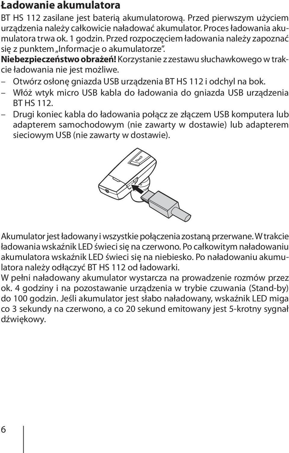 Otwórz osłonę gniazda USB urządzenia BT HS 112 i odchyl na bok. Włóż wtyk micro USB kabla do ładowania do gniazda USB urządzenia BT HS 112.