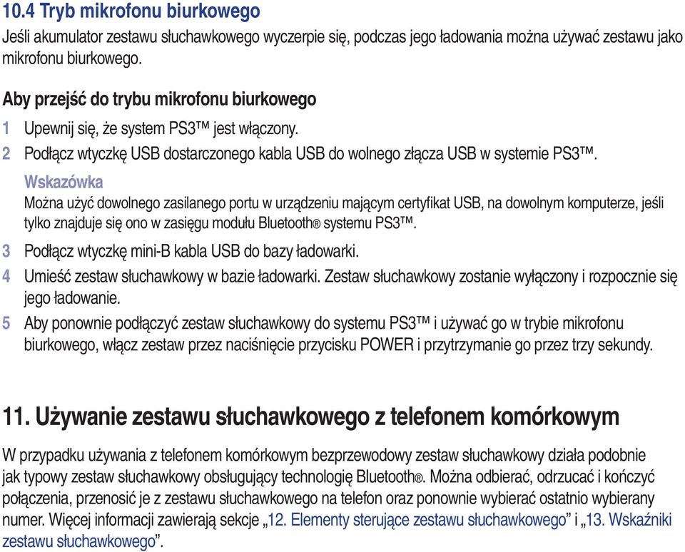 Wskazówka Można użyć dowolnego zasilanego portu w urządzeniu mającym certyfikat USB, na dowolnym komputerze, jeśli tylko znajduje się ono w zasięgu modułu Bluetooth systemu PS3.