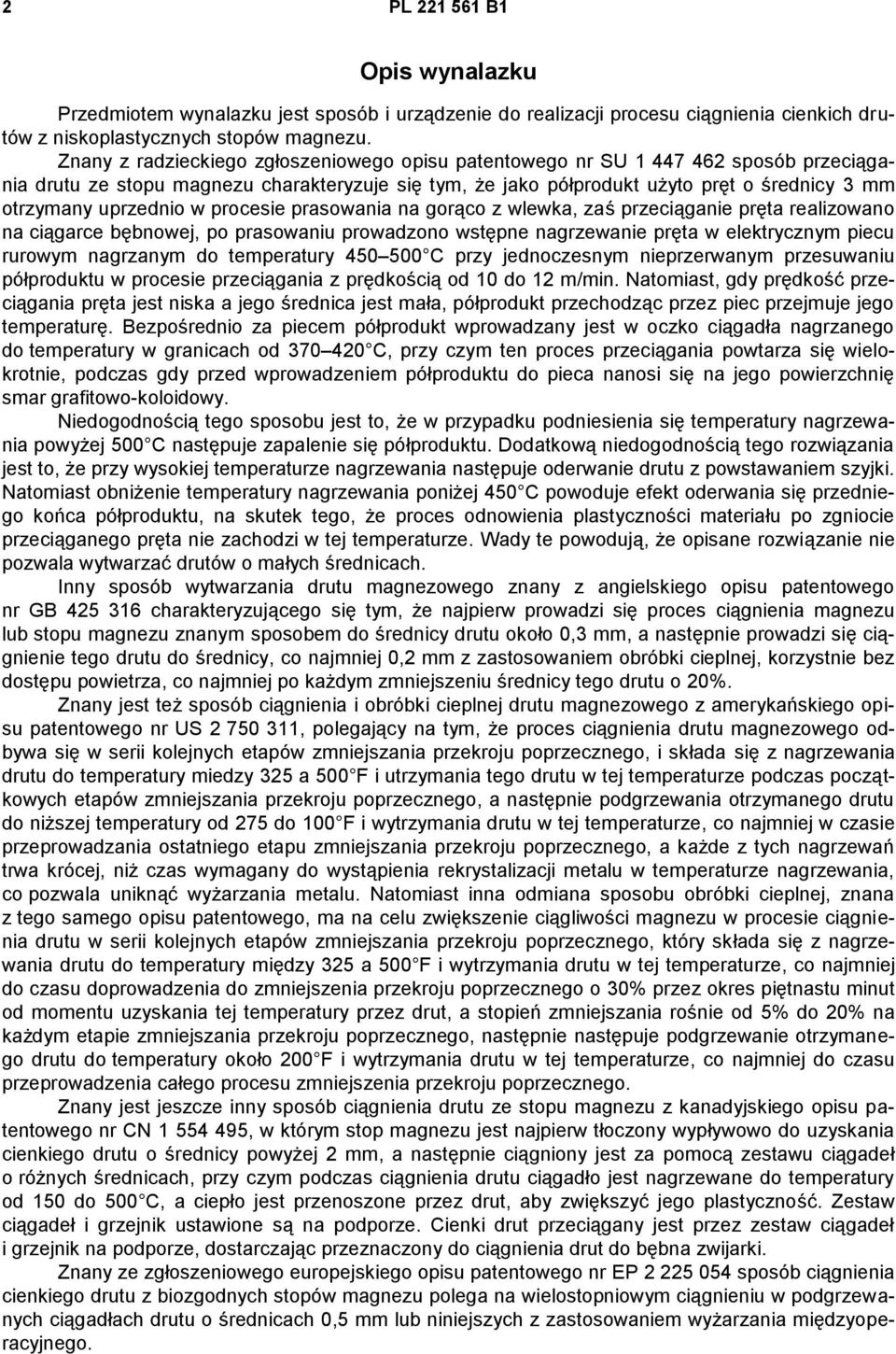 uprzednio w procesie prasowania na gorąco z wlewka, zaś przeciąganie pręta realizowano na ciągarce bębnowej, po prasowaniu prowadzono wstępne nagrzewanie pręta w elektrycznym piecu rurowym nagrzanym