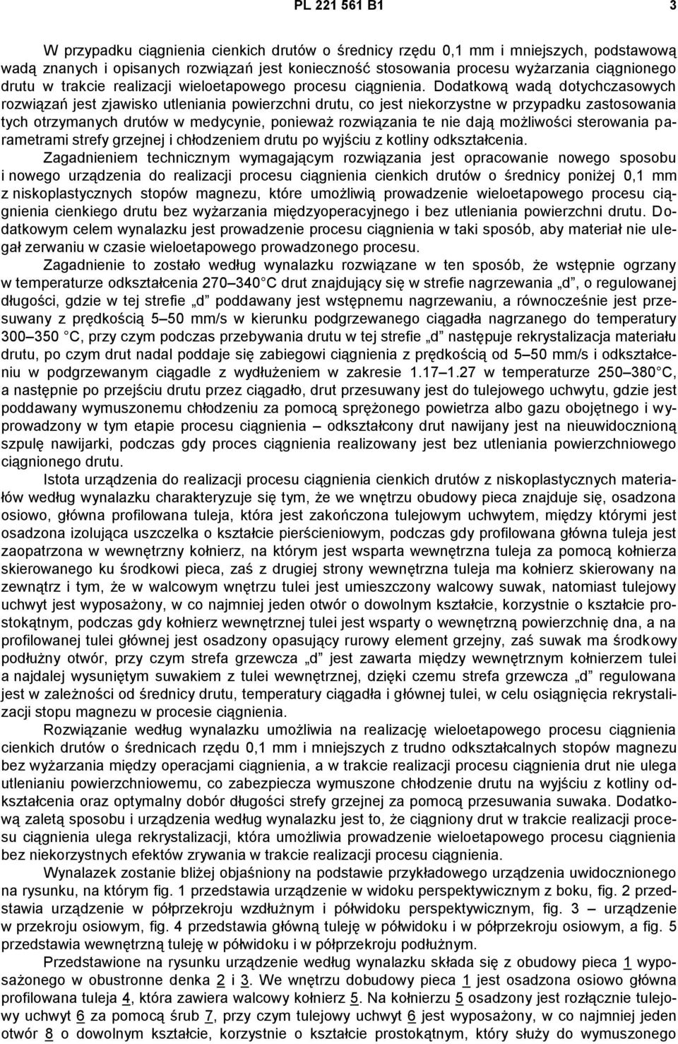 Dodatkową wadą dotychczasowych rozwiązań jest zjawisko utleniania powierzchni drutu, co jest niekorzystne w przypadku zastosowania tych otrzymanych drutów w medycynie, ponieważ rozwiązania te nie