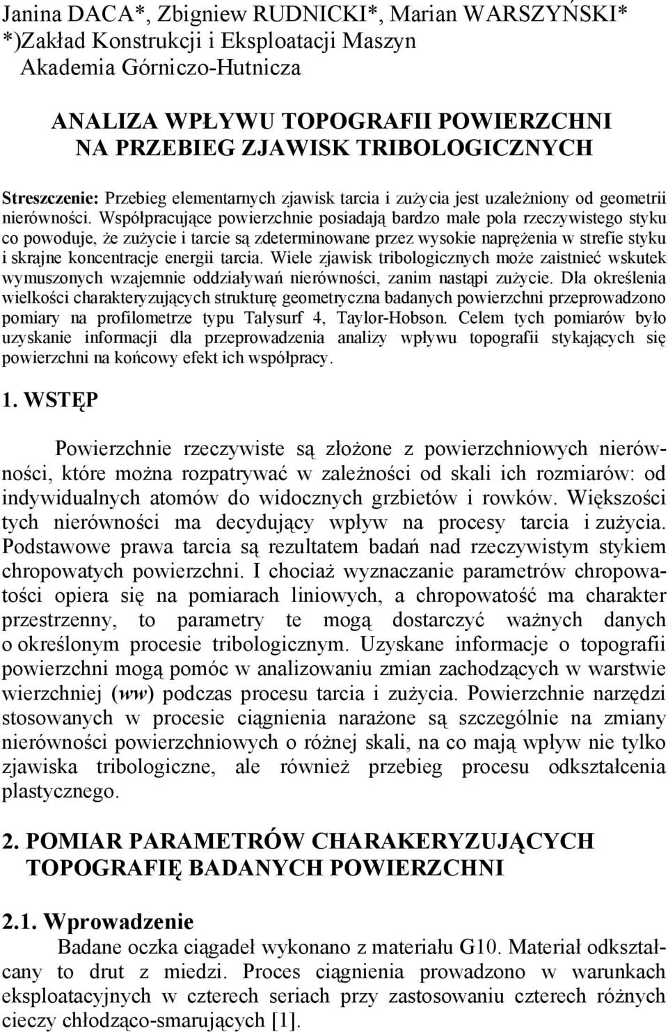 Współpracujące powierzchnie posiadają bardzo małe pola rzeczywistego styku co powoduje, że zużycie i tarcie są zdeterminowane przez wysokie naprężenia w strefie styku i skrajne koncentracje energii