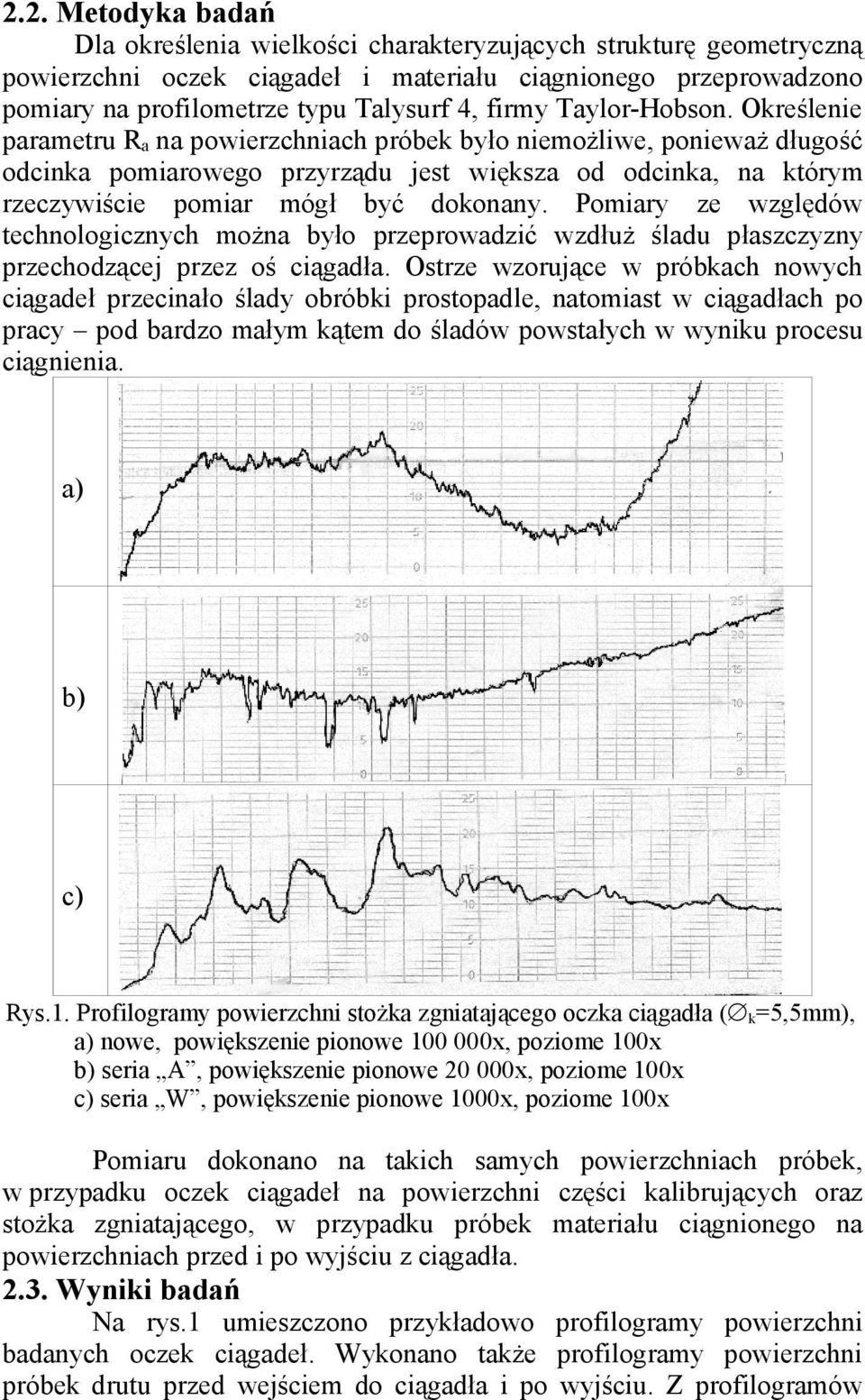 Określenie parametru R a na powierzchniach próbek było niemożliwe, ponieważ długość odcinka pomiarowego przyrządu jest większa od odcinka, na którym rzeczywiście pomiar mógł być dokonany.