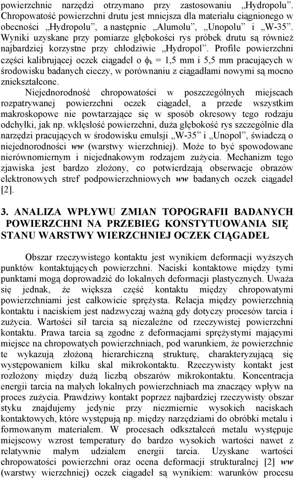 Profile powierzchni części kalibrującej oczek ciągadeł o k = 1,5 mm i 5,5 mm pracujących w środowisku badanych cieczy, w porównaniu z ciągadłami nowymi są mocno zniekształcone.