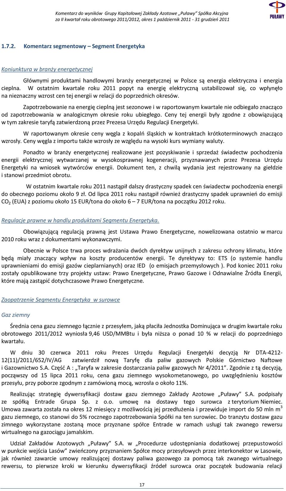 Zapotrzebowanie na energię cieplną jest sezonowe i w raportowanym kwartale nie odbiegało znacząco od zapotrzebowania w analogicznym okresie roku ubiegłego.