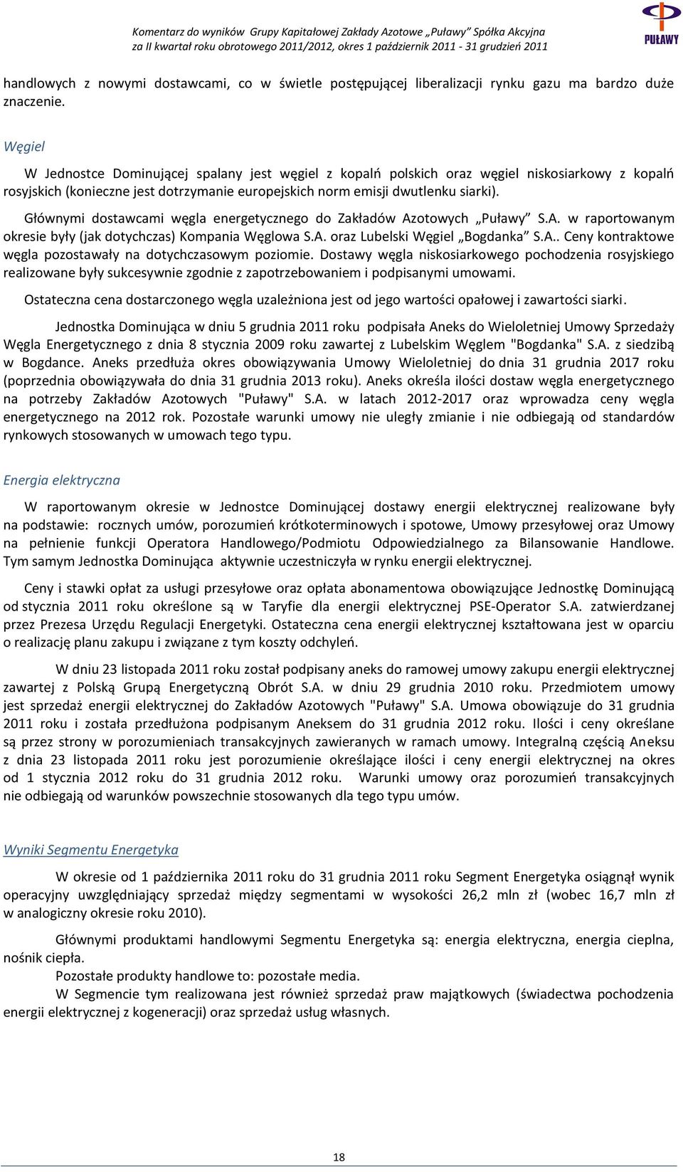 Głównymi dostawcami węgla energetycznego do Zakładów Azotowych Puławy S.A. w raportowanym okresie były (jak dotychczas) Kompania Węglowa S.A. oraz Lubelski Węgiel Bogdanka S.A.. Ceny kontraktowe węgla pozostawały na dotychczasowym poziomie.